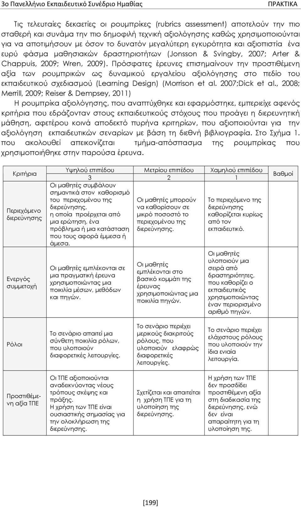 Πρόσφατες έρευνες επισημαίνουν την προστιθέμενη αξία των ρουμπρικών ως δυναμικού εργαλείου αξιολόγησης στο πεδίο του εκπαιδευτικού σχεδιασμού (Learning Design) (Morrison et al. 2007;Dick et al.