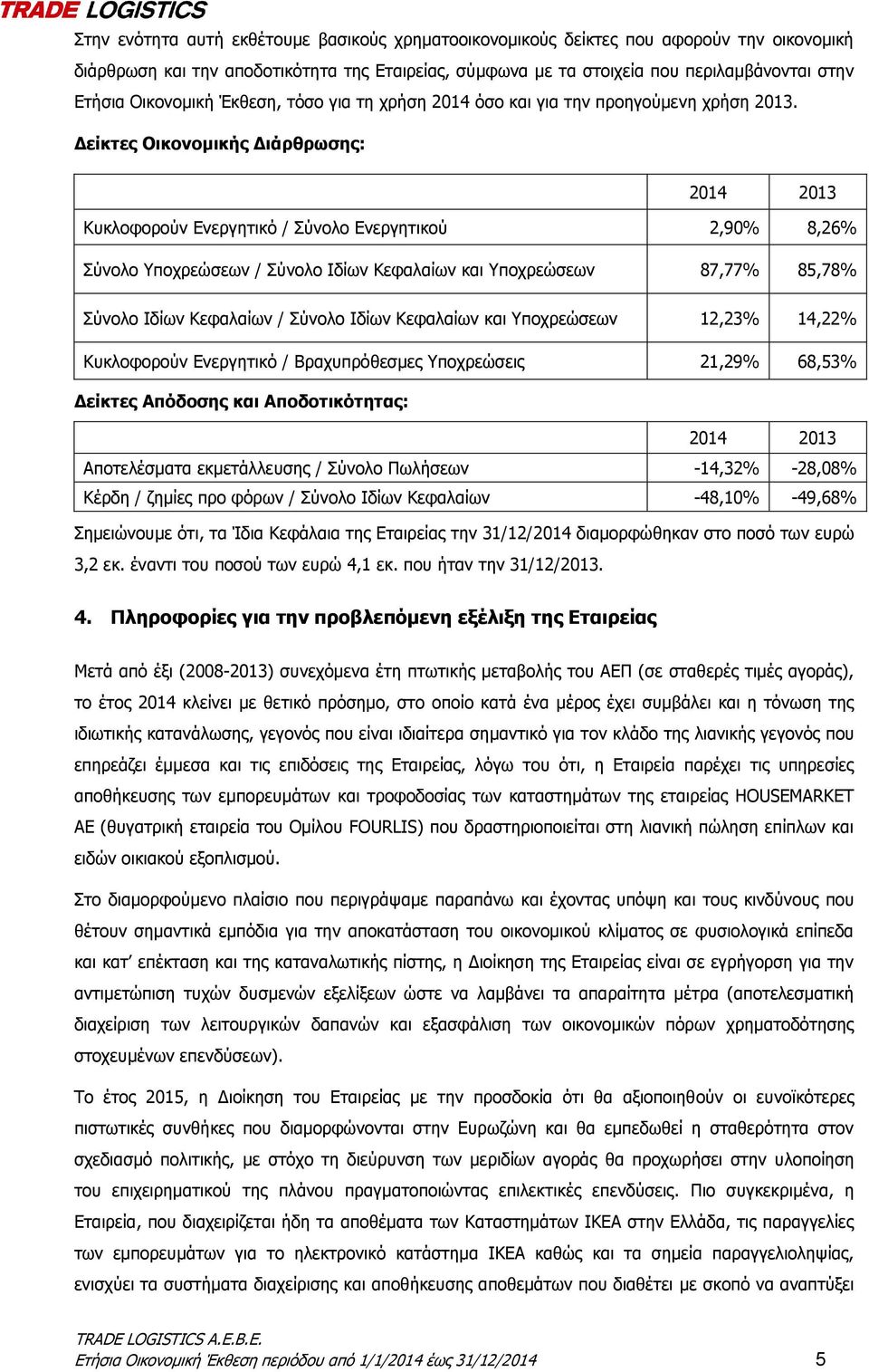 Δείκτες Οικονομικής Διάρθρωσης: 2014 2013 Κυκλοφορούν Ενεργητικό / Σύνολο Ενεργητικού 2,90% 8,26% Σύνολο Υποχρεώσεων / Σύνολο Ιδίων Κεφαλαίων και Υποχρεώσεων 87,77% 85,78% Σύνολο Ιδίων Κεφαλαίων /