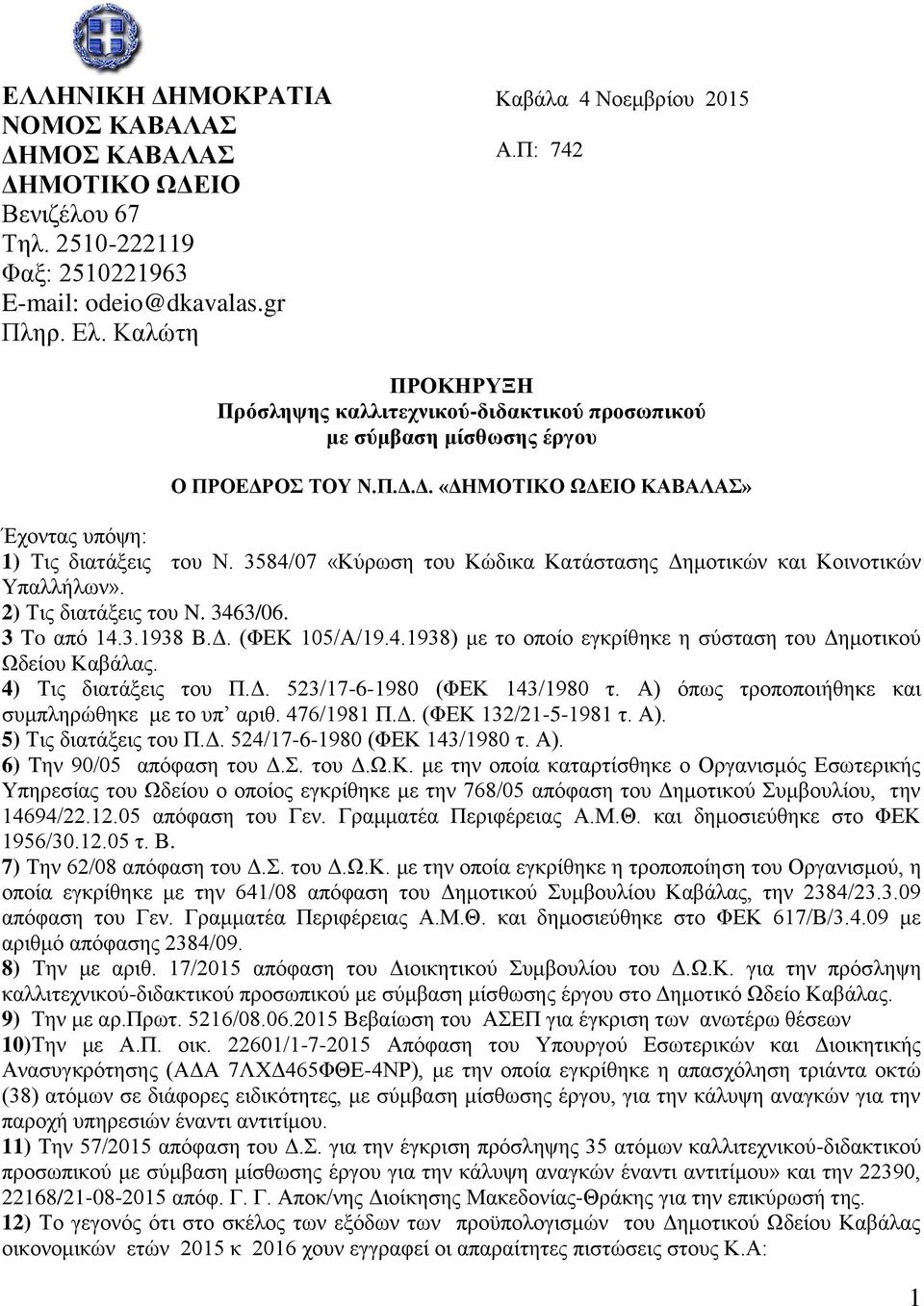 3584/07 «Κύρωση του Κώδικα Κατάστασης Δημοτικών και Κοινοτικών Υπαλλήλων». 2) Τις διατάξεις του N. 3463/06. 3 To από 4.3.938 B.Δ. (ΦΕΚ 05/Α/9.4.938) με το οποίο εγκρίθηκε η σύσταση του Δημοτικού Ωδείου Καβάλας.