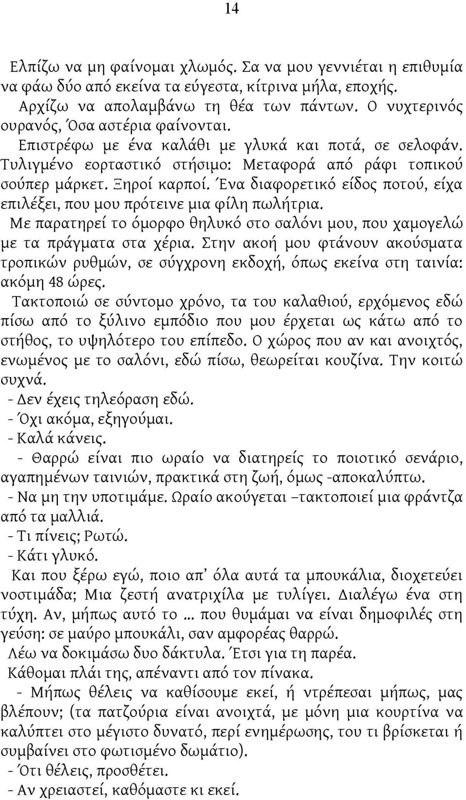 Ένα διαφορετικό είδος ποτού, είχα επιλέξει, που μου πρότεινε μια φίλη πωλήτρια. Με παρατηρεί το όμορφο θηλυκό στο σαλόνι μου, που χαμογελώ με τα πράγματα στα χέρια.