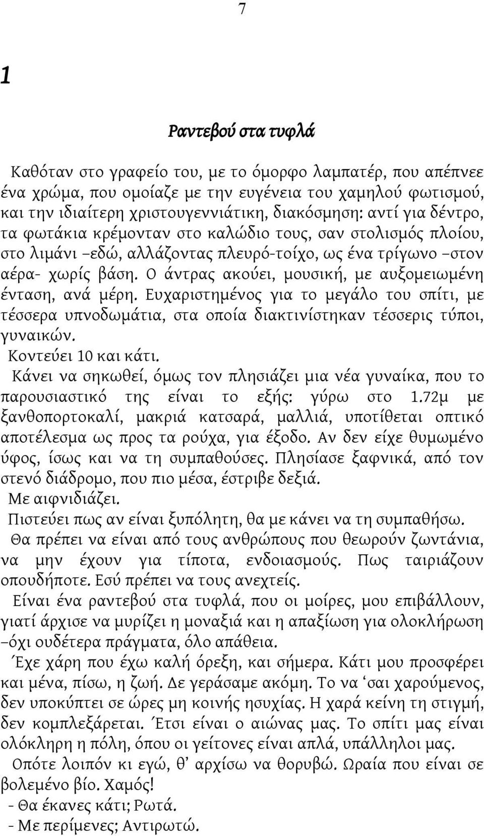 Ο άντρας ακούει, μουσική, με αυξομειωμένη ένταση, ανά μέρη. Ευχαριστημένος για το μεγάλο του σπίτι, με τέσσερα υπνοδωμάτια, στα οποία διακτινίστηκαν τέσσερις τύποι, γυναικών. Κοντεύει 10 και κάτι.