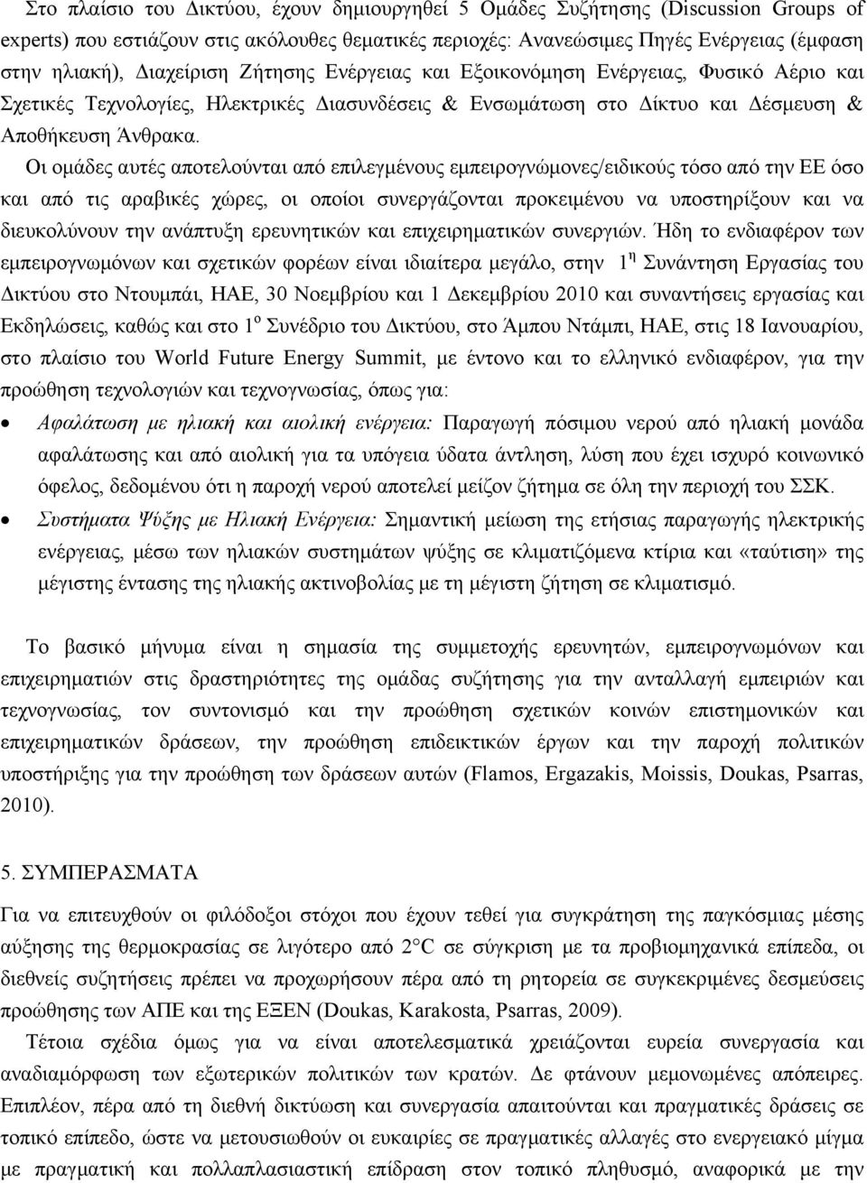 Οι ομάδες αυτές αποτελούνται από επιλεγμένους εμπειρογνώμονες/ειδικούς τόσο από την ΕΕ όσο και από τις αραβικές χώρες, οι οποίοι συνεργάζονται προκειμένου να υποστηρίξουν και να διευκολύνουν την