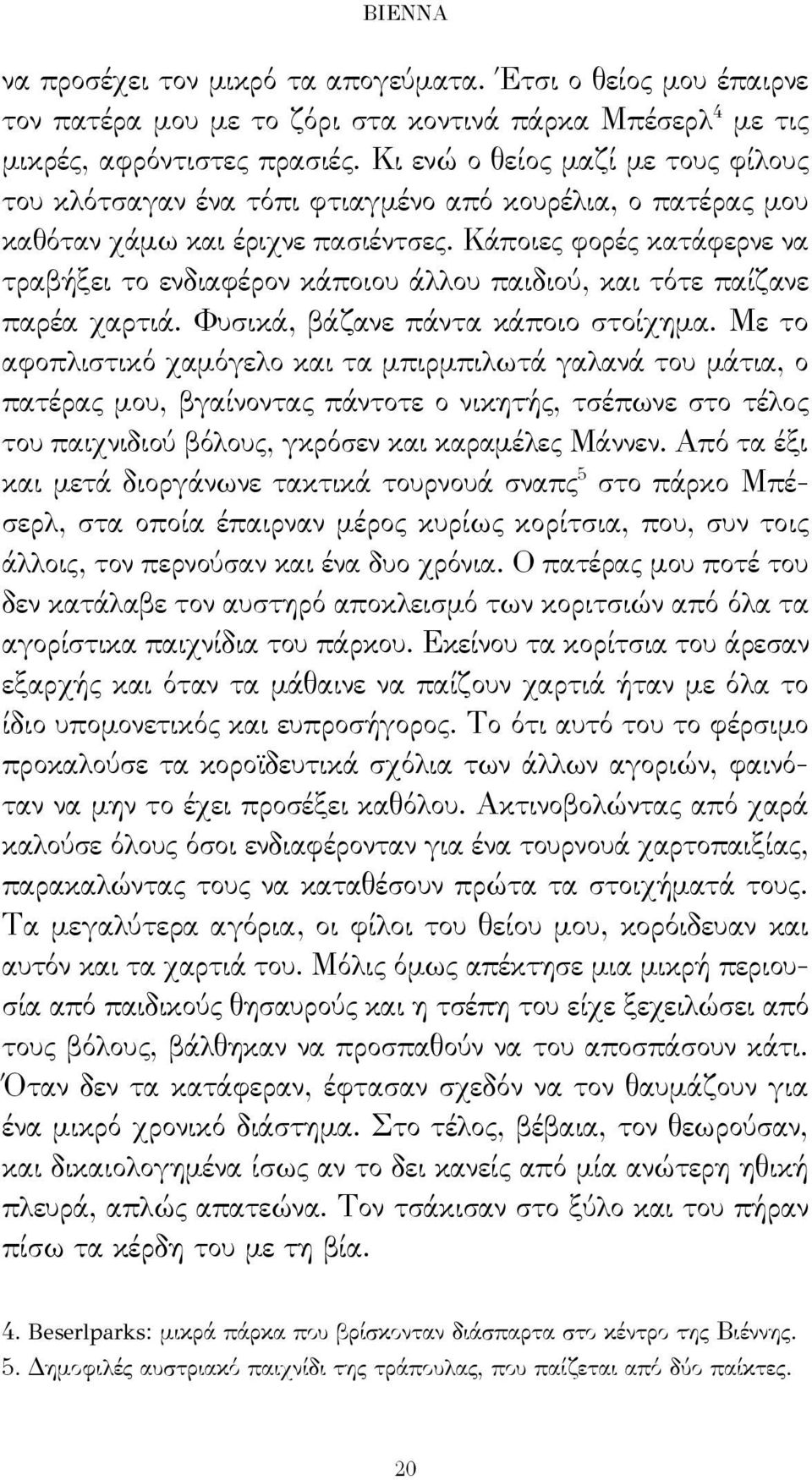 Κάποιες φορές κατάφερνε να τραβήξει το ενδιαφέρον κάποιου άλλου παιδιού, και τότε παίζανε παρέα χαρτιά. Φυσικά, βάζανε πάντα κάποιο στοίχημα.