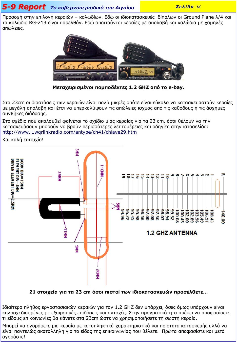 Στα 23cm οι διαστάσεις των κεραιών είναι πολύ µικρές οπότε είναι εύκολο να κατασκευαστούν κεραίες µε µεγάλη απολαβή και έτσι να υπερκαλύψουν τις απώλειες ισχύος από τις καθόδους ή τις άσχηµες