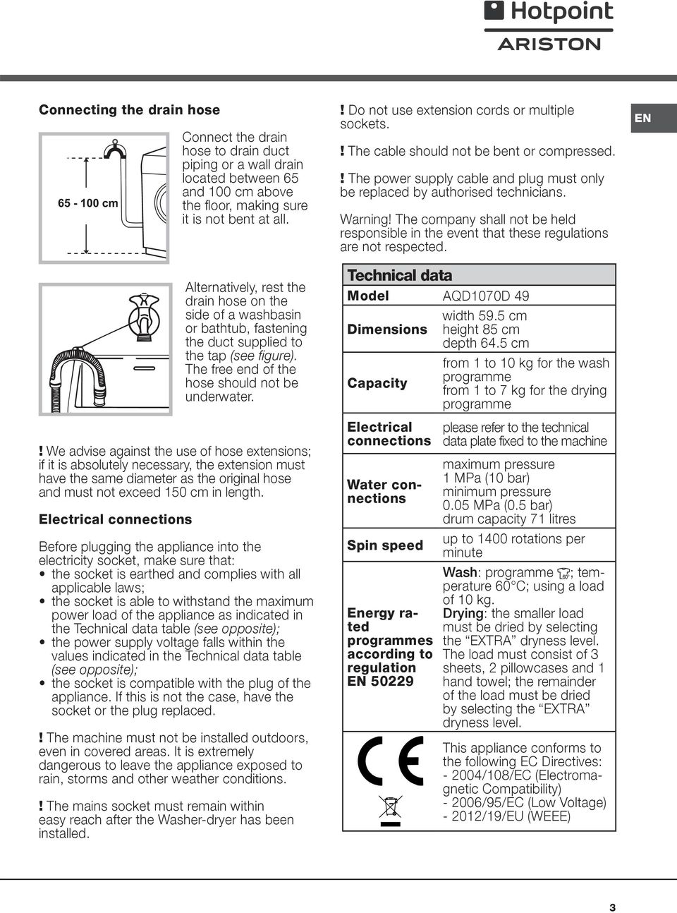 ! We advise against the use of hose extensions; if it is absolutely necessary, the extension must have the same diameter as the original hose and must not exceed 150 cm in length.