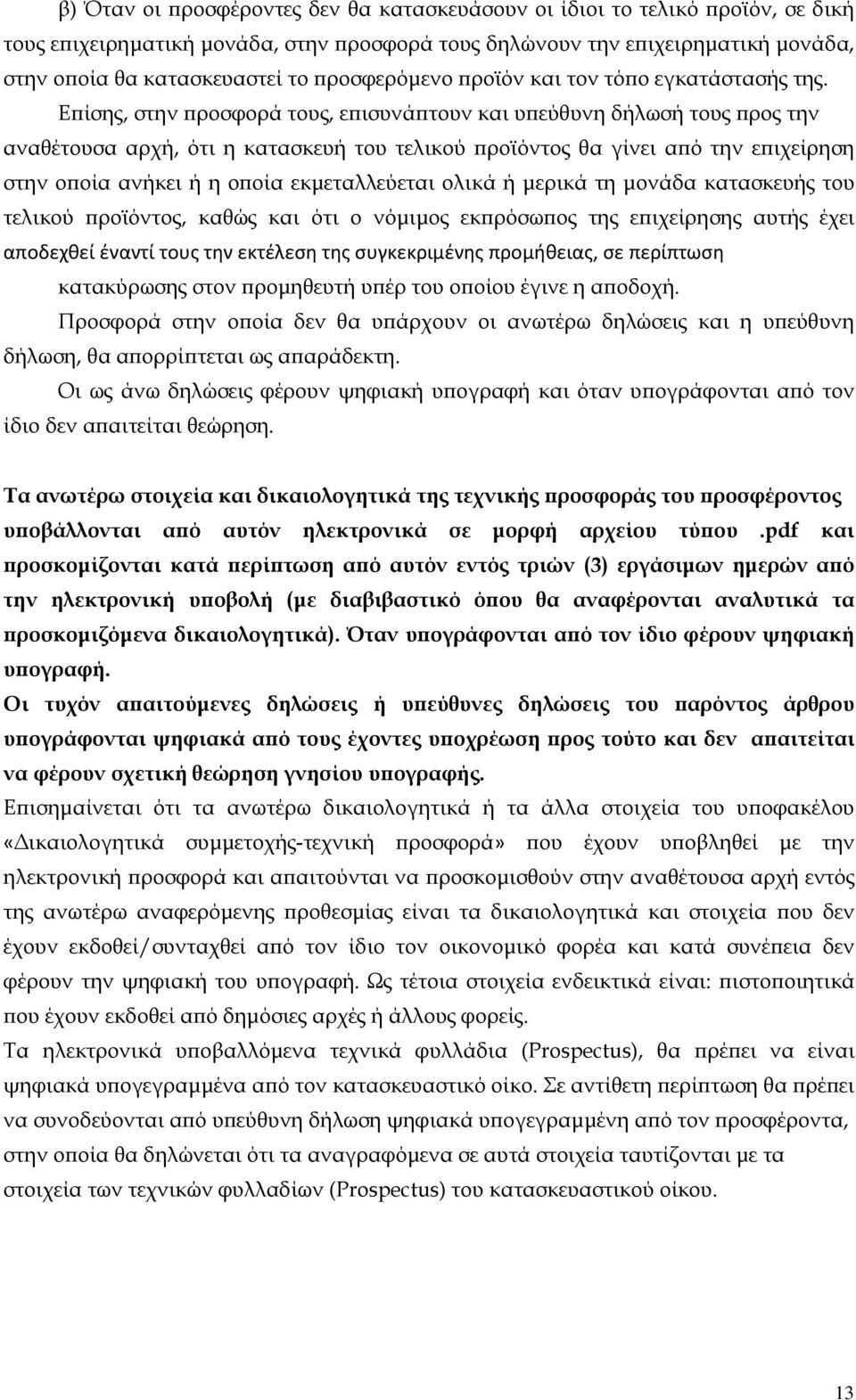 Επίσης, στην προσφορά τους, επισυνάπτουν και υπεύθυνη δήλωσή τους προς την αναθέτουσα αρχή, ότι η κατασκευή του τελικού προϊόντος θα γίνει από την επιχείρηση στην οποία ανήκει ή η οποία