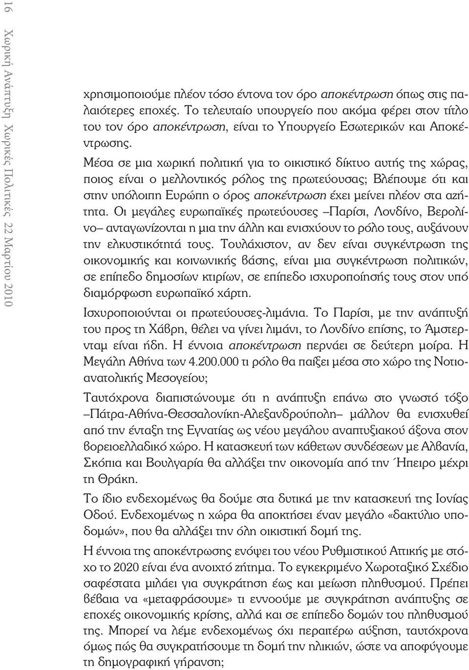 Μέσα σε μια χωρική πολιτική για το οικιστικό δίκτυο αυτής της χώρας, ποιος είναι ο μελλοντικός ρόλος της πρωτεύουσας; Βλέπουμε ότι και στην υπόλοιπη Ευρώπη ο όρος αποκέντρωση έχει μείνει πλέον στα