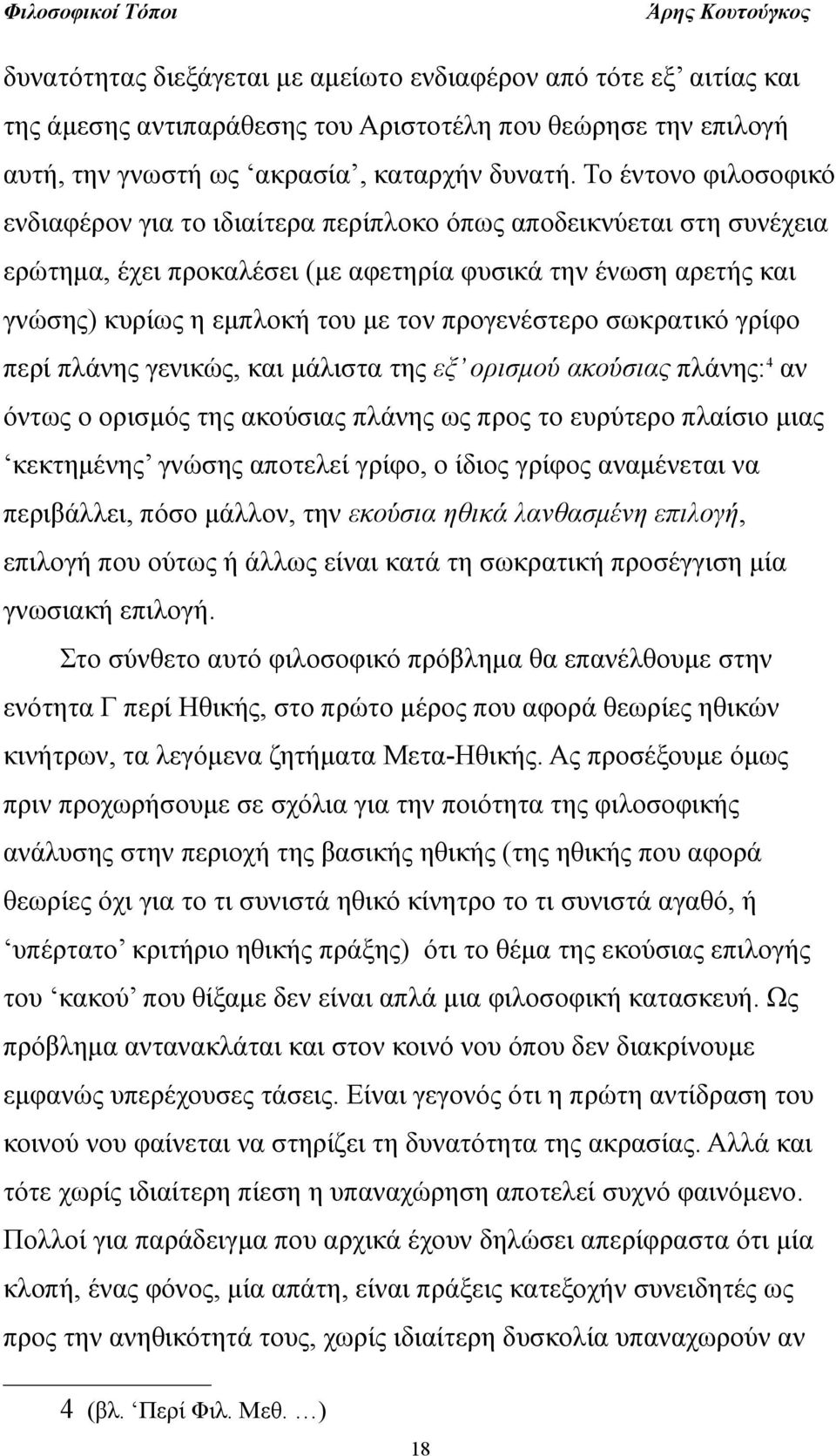 προγενέστερο σωκρατικό γρίφο περί πλάνης γενικώς, και μάλιστα της εξ ορισμού ακούσιας πλάνης: 4 αν όντως ο ορισμός της ακούσιας πλάνης ως προς το ευρύτερο πλαίσιο μιας κεκτημένης γνώσης αποτελεί