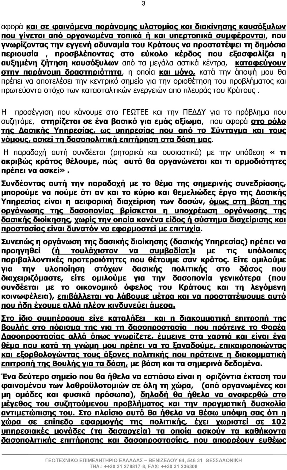 άποψή μου θα πρέπει να αποτελέσει την κεντρικό σημείο για την οριοθέτηση του προβλήματος και πρωτεύοντα στόχο των κατασταλτικών ενεργειών απο πλευράς του Κράτους.