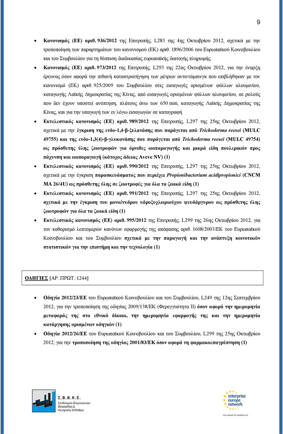 973/2012 της Επιτροπής, L293 της 22ας Οκτωβρίου 2012, για την έναρξη έρευνας όσον αφορά την πιθανή καταστρατήγηση των μέτρων αντιντάμπινγκ που επιβλήθηκαν με τον κανονισμό (ΕΚ) αριθ.