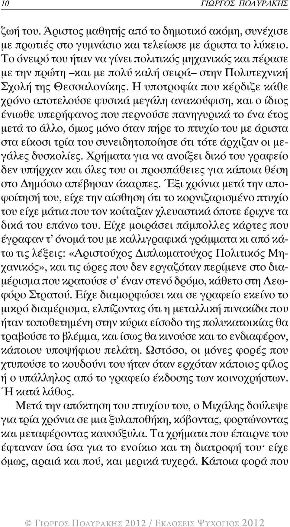 Η υποτροφία που κέρδιζε κάθε χρόνο αποτελούσε φυσικά µεγάλη ανακούφιση, και ο ίδιος ένιωθε υπερήφανος που περνούσε πανηγυρικά το ένα έτος µετά το άλλο, όµως µόνο όταν πήρε το πτυχίο του µε άριστα στα