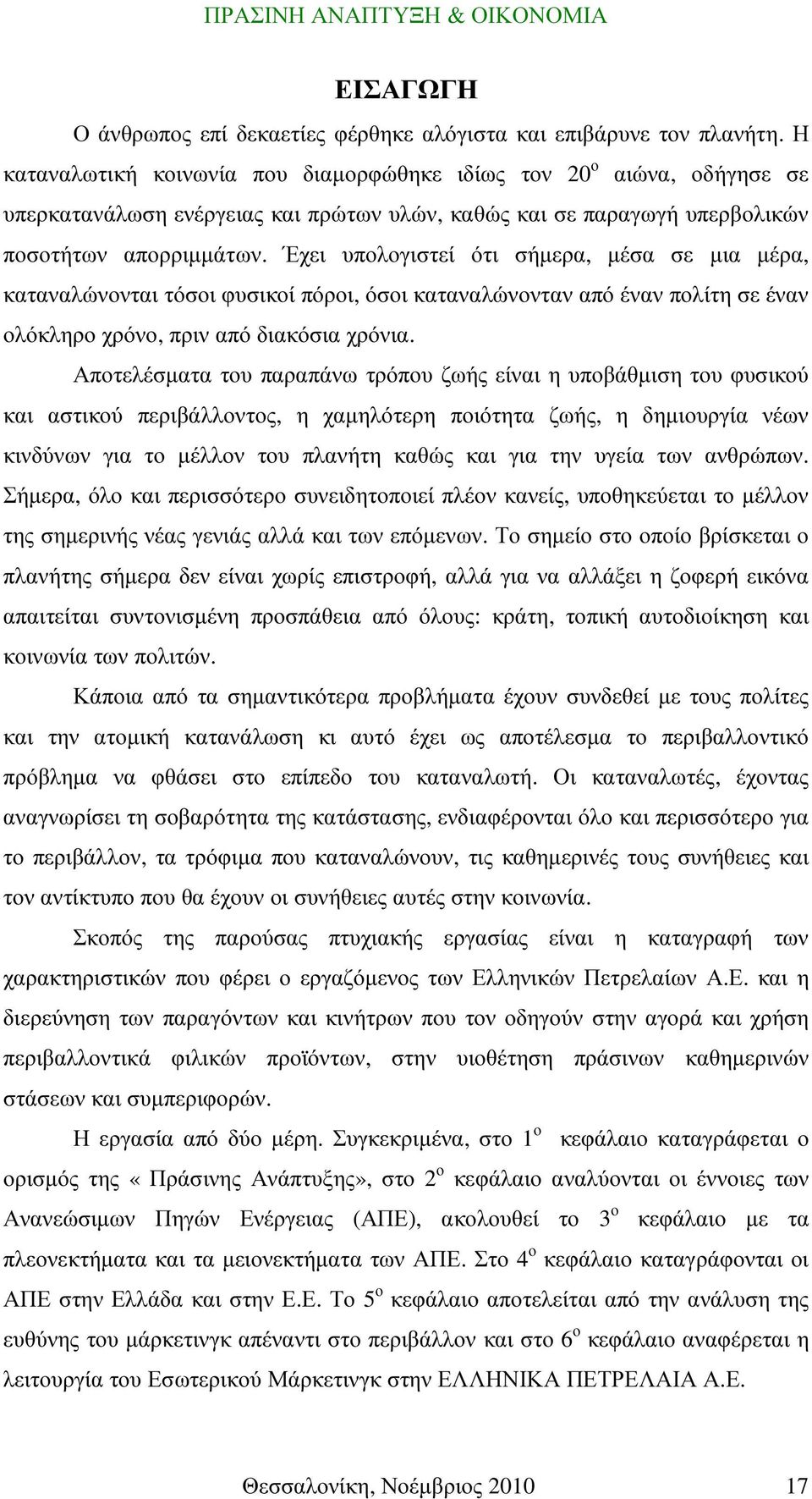 Έχει υπολογιστεί ότι σήµερα, µέσα σε µια µέρα, καταναλώνονται τόσοι φυσικοί πόροι, όσοι καταναλώνονταν από έναν πολίτη σε έναν ολόκληρο χρόνο, πριν από διακόσια χρόνια.