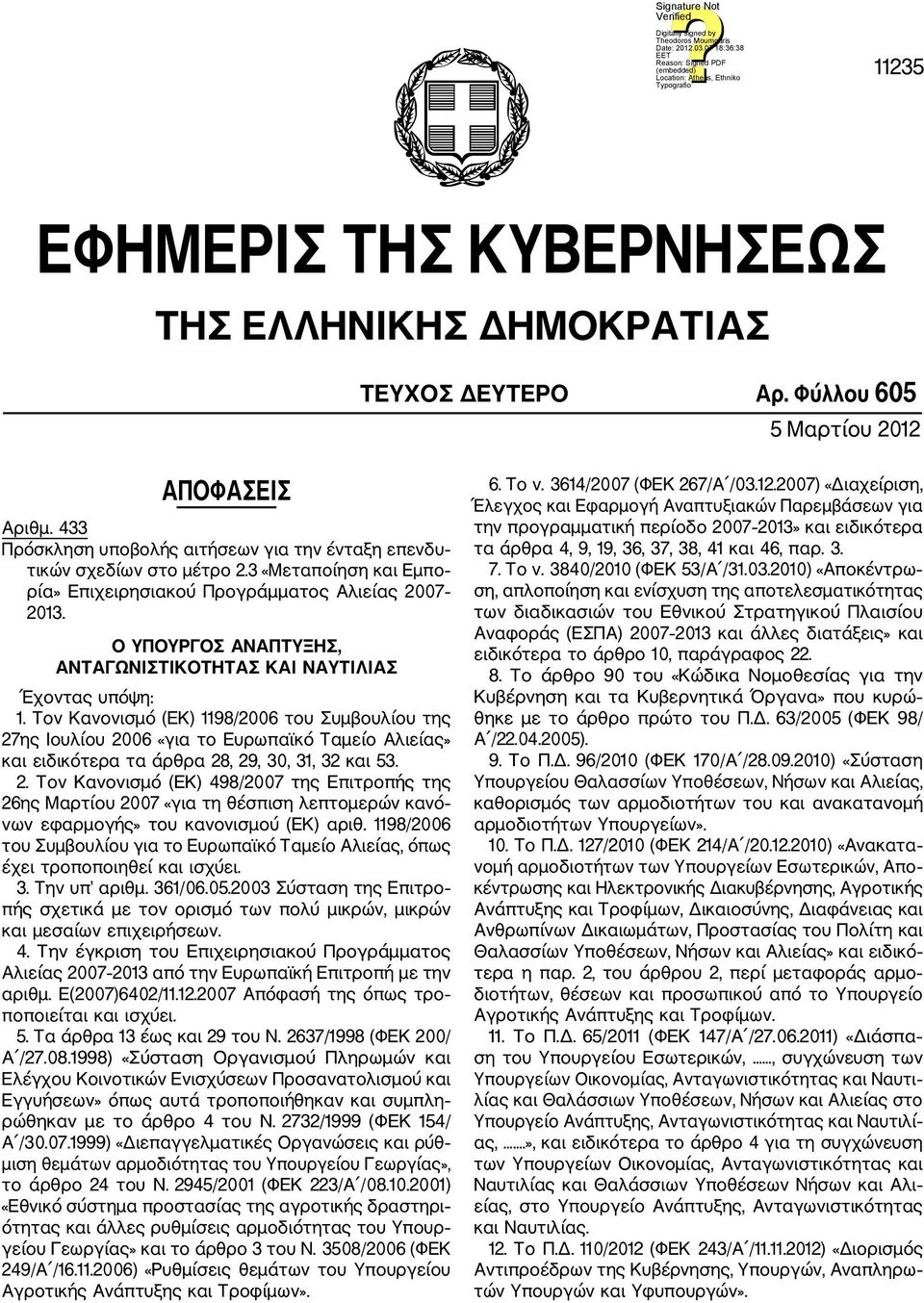 Τον Κανονισμό (ΕΚ) 1198/2006 του Συμβουλίου της 27ης Ιουλίου 2006 «για το Ευρωπαϊκό Ταμείο Αλιείας» και ειδικότερα τα άρθρα 28, 29, 30, 31, 32 και 53. 2. Τον Κανονισμό (ΕΚ) 498/2007 της Επιτροπής της 26ης Μαρτίου 2007 «για τη θέσπιση λεπτομερών κανό νων εφαρμογής» του κανονισμού (ΕΚ) αριθ.