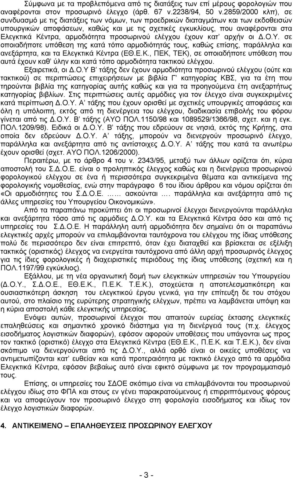 Κέντρα, αρµοδιότητα προσωρινού ελέγχου έχουν κατ αρχήν οι.ο.υ. σε οποιαδήποτε υπόθεση της κατά τόπο αρµοδιότητάς τους, καθώς επίσης, παράλληλα και ανεξάρτητα, και τα Ελεγκτικά Κέντρα (ΕΘ.Ε.Κ., ΠΕΚ, ΤΕΚ), σε οποιαδήποτε υπόθεση που αυτά έχουν καθ ύλην και κατά τόπο αρµοδιότητα τακτικού ελέγχου.