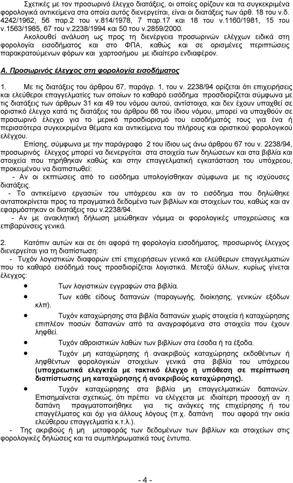 Ακολουθεί ανάλυση ως προς τη διενέργεια προσωρινών ελέγχων ειδικά στη φορολογία εισοδήµατος και στο ΦΠΑ, καθώς και σε ορισµένες περιπτώσεις παρακρατούµενων φόρων και χαρτοσήµου µε ιδιαίτερο