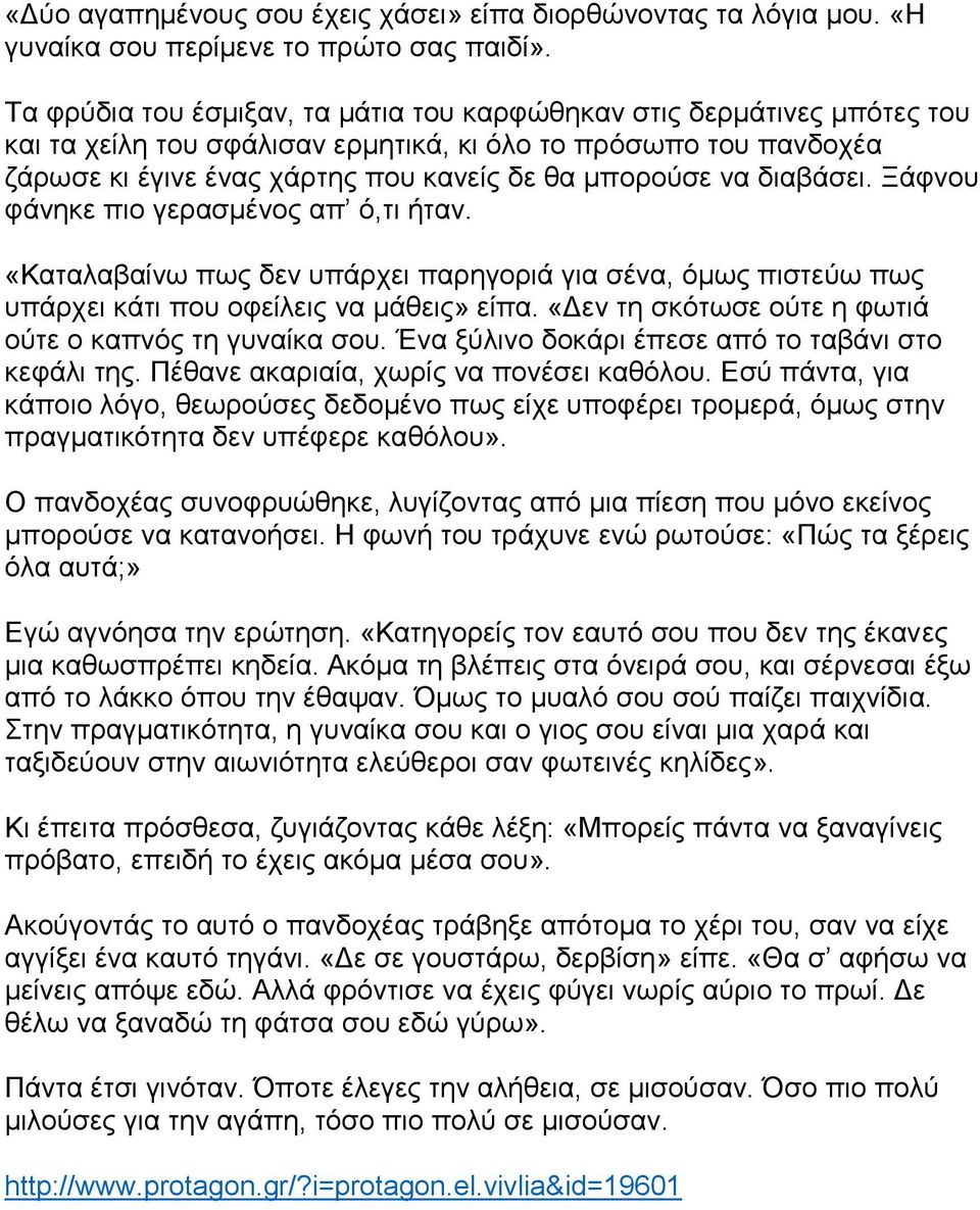 διαβάσει. Ξάφνου φάνηκε πιο γερασµένος απ ό,τι ήταν. «Καταλαβαίνω πως δεν υπάρχει παρηγοριά για σένα, όµως πιστεύω πως υπάρχει κάτι που οφείλεις να µάθεις» είπα.