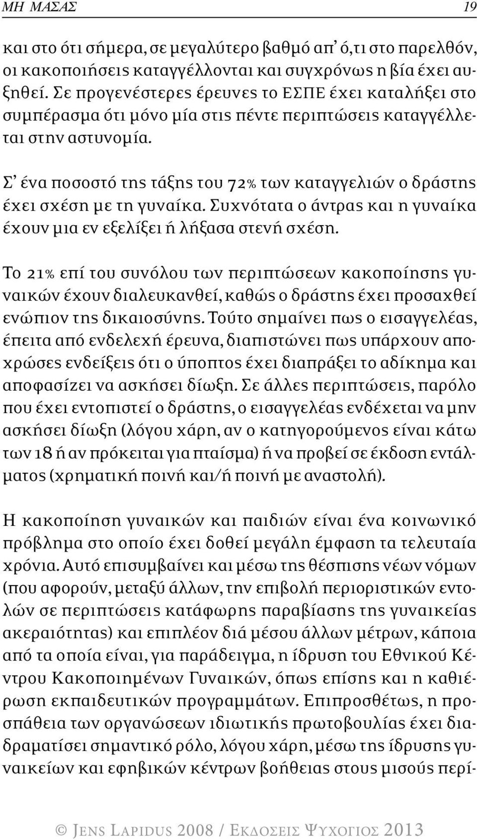 Σ ένα ποσοστό της τάξης του 72% των καταγγελιών ο δράστης έχει σχέση µε τη γυναίκα. Συχνότατα ο άντρας και η γυναίκα έχουν µια εν εξελίξει ή λήξασα στενή σχέση.