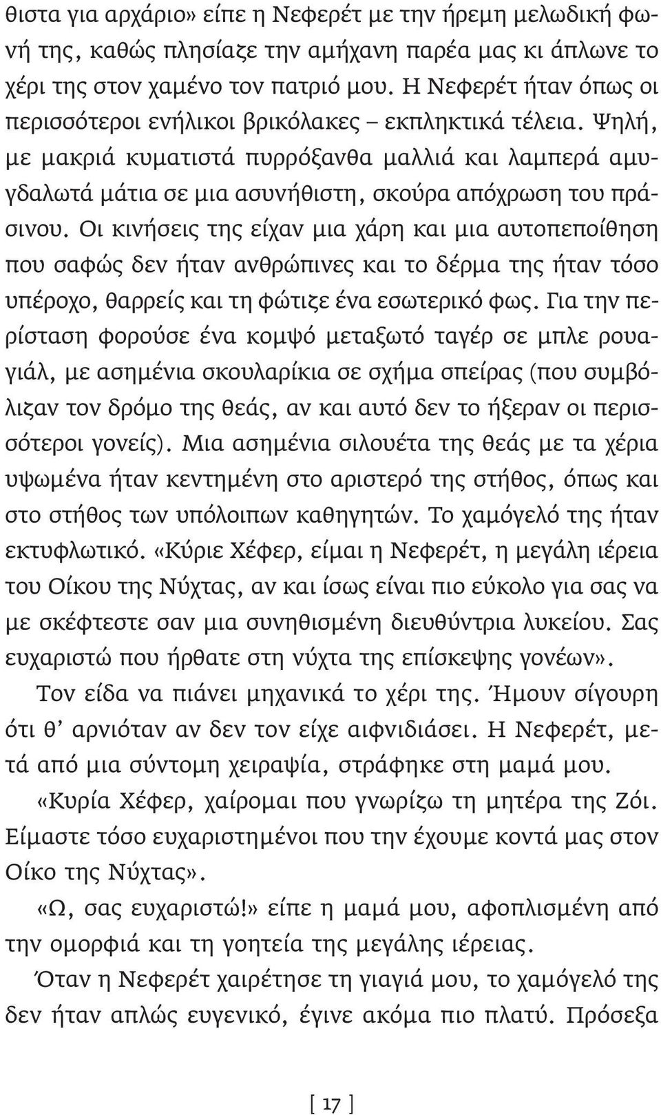 Οι κινήσεις της είχαν μια χάρη και μια αυτοπεποίθηση που σαφώς δεν ήταν ανθρώπινες και το δέρμα της ήταν τόσο υπέροχο, θαρρείς και τη φώτιζε ένα εσωτερικό φως.