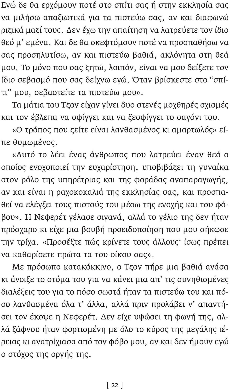 Όταν βρίσκεστε στο σπίτι μου, σεβαστείτε τα πιστεύω μου». Τα μάτια του Τζον είχαν γίνει δυο στενές μοχθηρές σχισμές και τον έβλεπα να σφίγγει και να ξεσφίγγει το σαγόνι του.