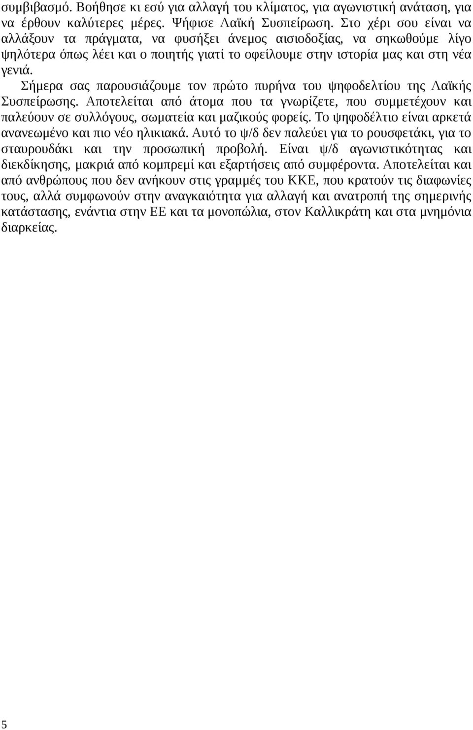 Σήμερα σας παρουσιάζουμε τον πρώτο πυρήνα του ψηφοδελτίου της Λαϊκής Συσπείρωσης. Αποτελείται από άτομα που τα γνωρίζετε, που συμμετέχουν και παλεύουν σε συλλόγους, σωματεία και μαζικούς φορείς.