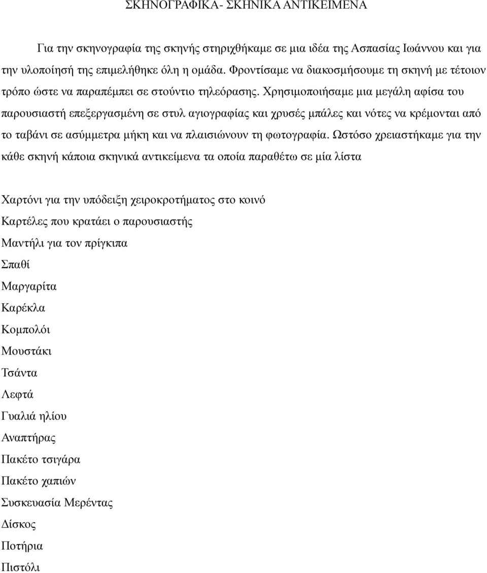 Χρησιµοποιήσαµε µια µεγάλη αφίσα του παρουσιαστή επεξεργασµένη σε στυλ αγιογραφίας και χρυσές µπάλες και νότες να κρέµονται από το ταβάνι σε ασύµµετρα µήκη και να πλαισιώνουν τη φωτογραφία.