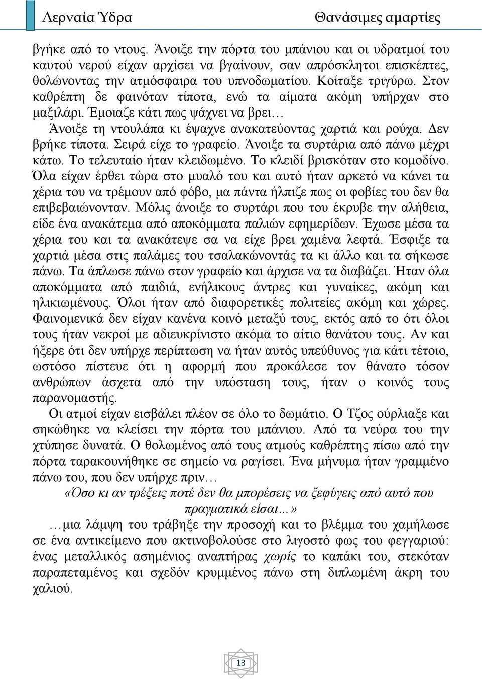 Σειρά είχε το γραφείο. Άνοιξε τα συρτάρια από πάνω μέχρι κάτω. Το τελευταίο ήταν κλειδωμένο. Το κλειδί βρισκόταν στο κομοδίνο.