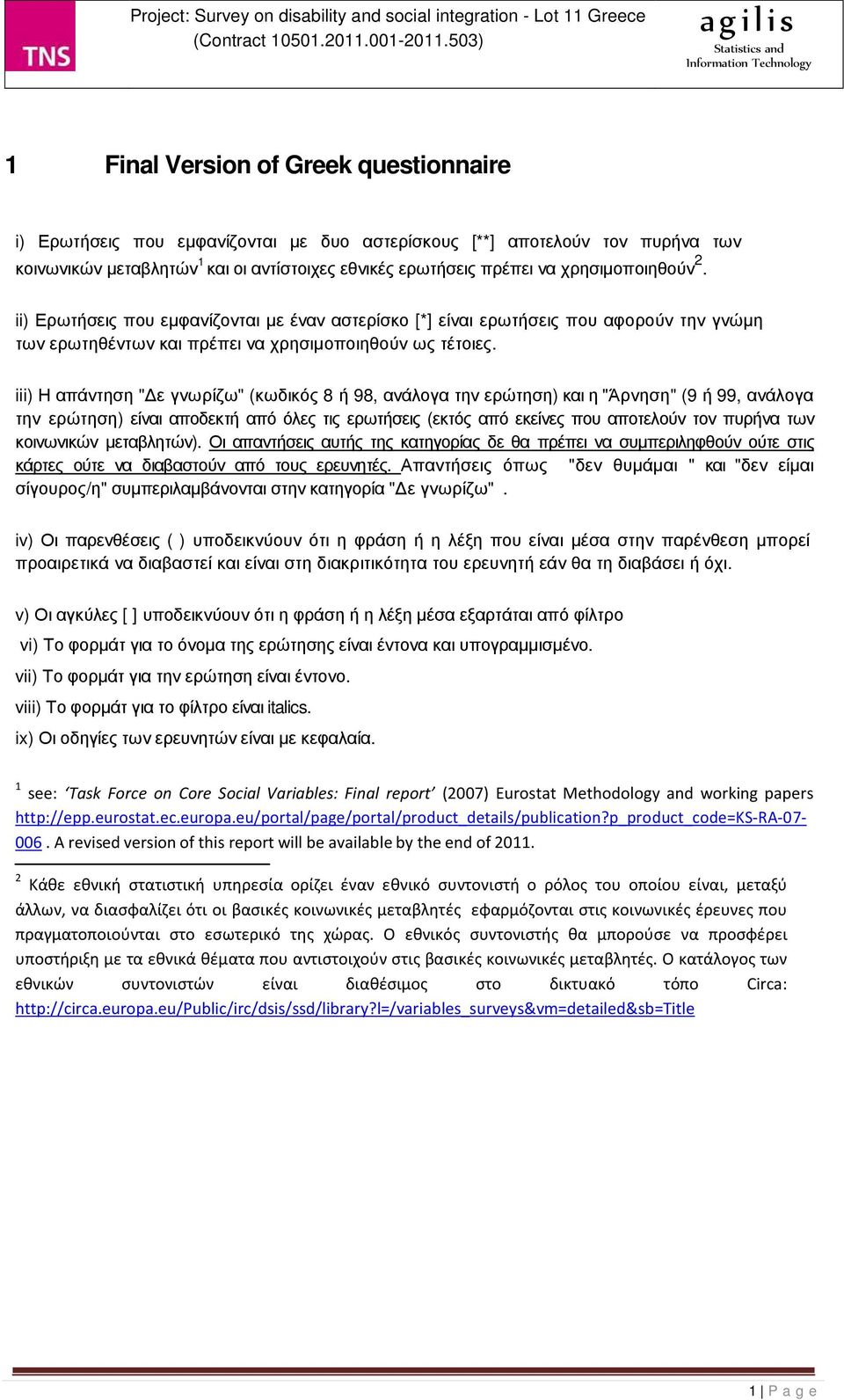 iii) Η απάντηση " ε γνωρίζω" (κωδικός 8 ή 98, ανάλογα την ερώτηση) και η "Άρνηση" (9 ή 99, ανάλογα την ερώτηση) είναι αποδεκτή από όλες τις ερωτήσεις (εκτός από εκείνες που αποτελούν τον πυρήνα των