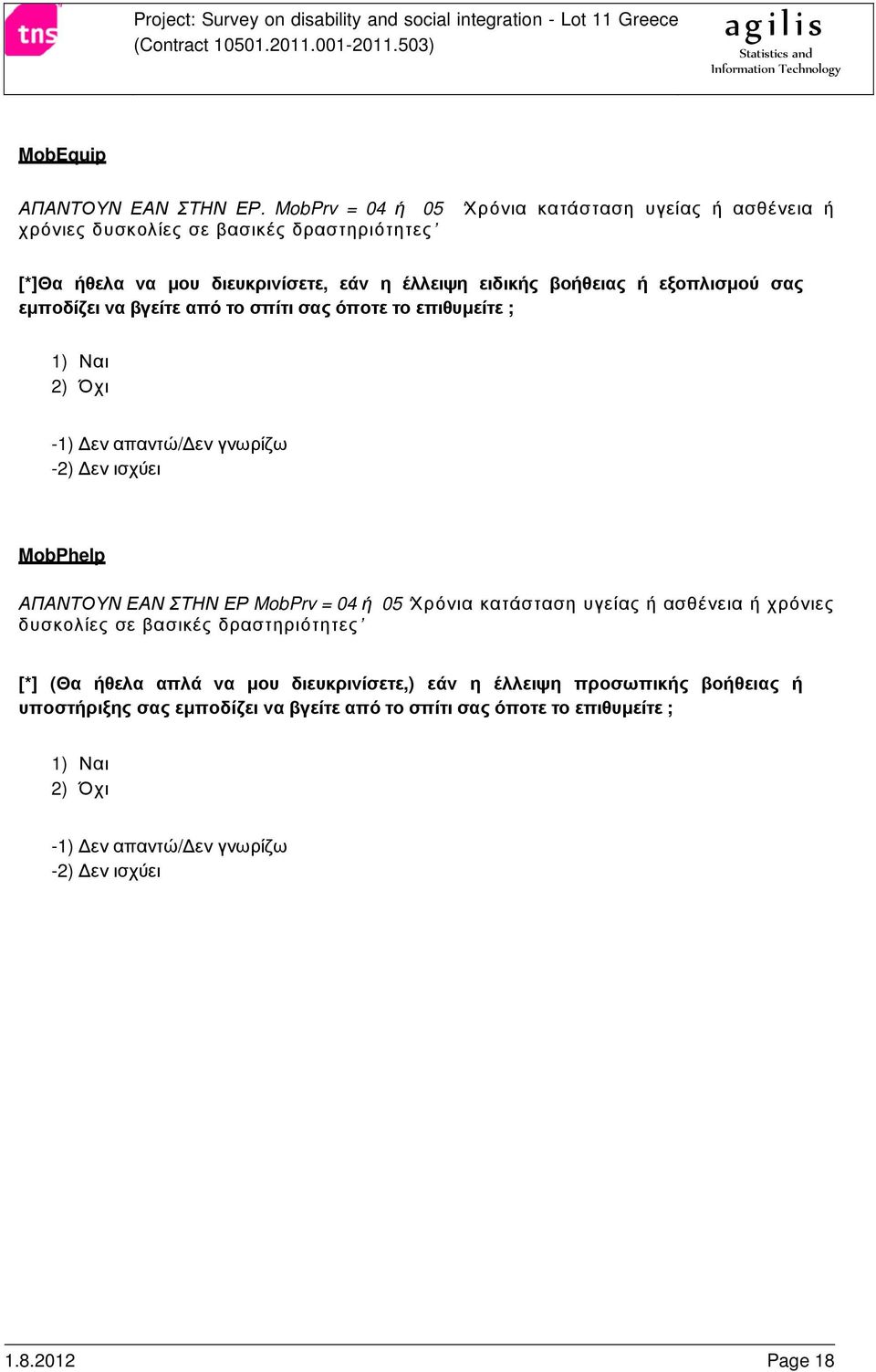 ειδικής βοήθειας ή εξοπλισµού σας εµποδίζει να βγείτε από το σπίτι σας όποτε το επιθυµείτε ; 1) Ναι 2) Όχι MobPhelp ΑΠΑΝΤΟΥΝ ΕΑΝ ΣΤΗΝ ΕΡ MobPrv = 04