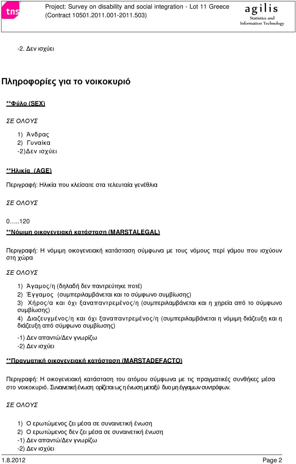 2) Έγγαµος (συµπεριλαµβάνεται και το σύµφωνο συµβίωσης) 3) Χήρος/α και όχι ξαναπαντρεµένος/η (συµπεριλαµβάνεται και η χηρεία από το σύµφωνο συµβίωσης) 4) ιαζευγµένος/η και όχι ξαναπαντρεµένος/η