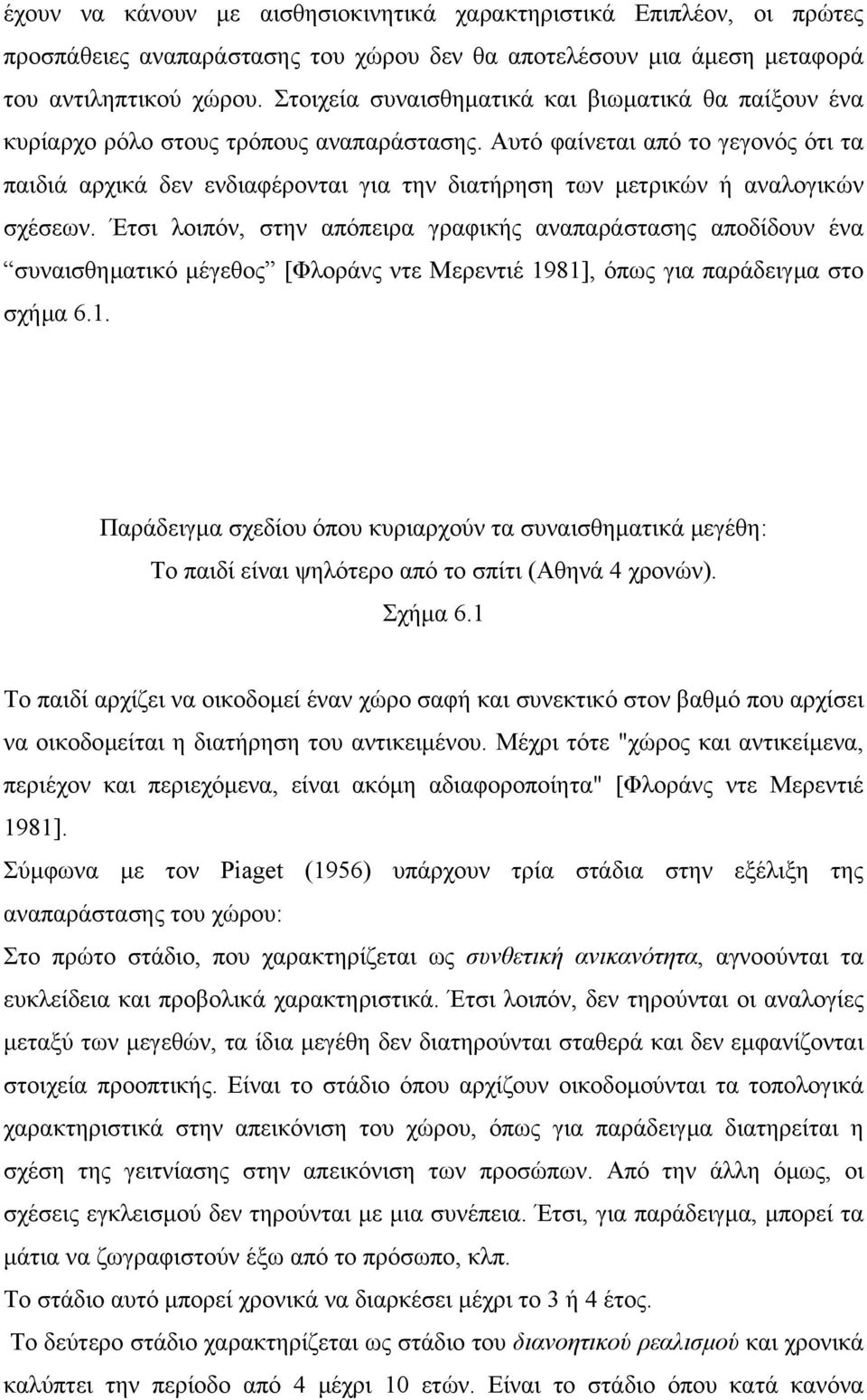 Αυτό φαίνεται από το γεγονός ότι τα παιδιά αρχικά δεν ενδιαφέρονται για την διατήρηση των µετρικών ή αναλογικών σχέσεων.