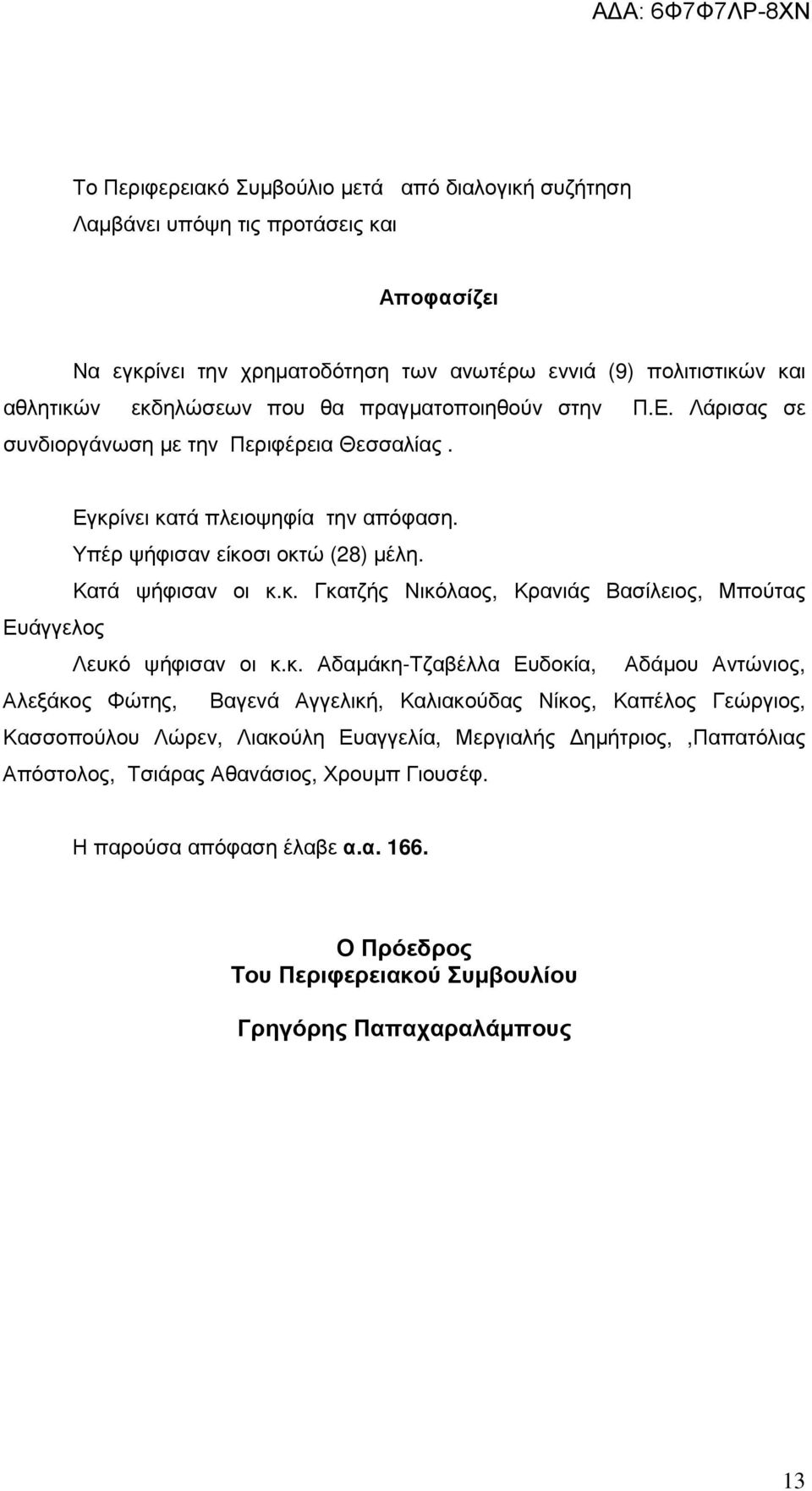 κ. Αδαµάκη-Τζαβέλλα Ευδοκία, Αδάµου Αντώνιος, Αλεξάκος Φώτης, Βαγενά Αγγελική, Καλιακούδας Νίκος, Καπέλος Γεώργιος, Κασσοπούλου Λώρεν, Λιακούλη Ευαγγελία, Μεργιαλής ηµήτριος,,παπατόλιας