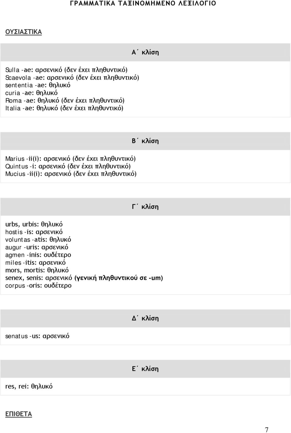 πληθυντικό) Mucius -ii(i): αρσενικό (δεν έχει πληθυντικό) Β κλίση Γ κλίση urbs, urbis: θηλυκό hostis -is: αρσενικό voluntas -atis: θηλυκό augur -uris: αρσενικό agmen -inis: