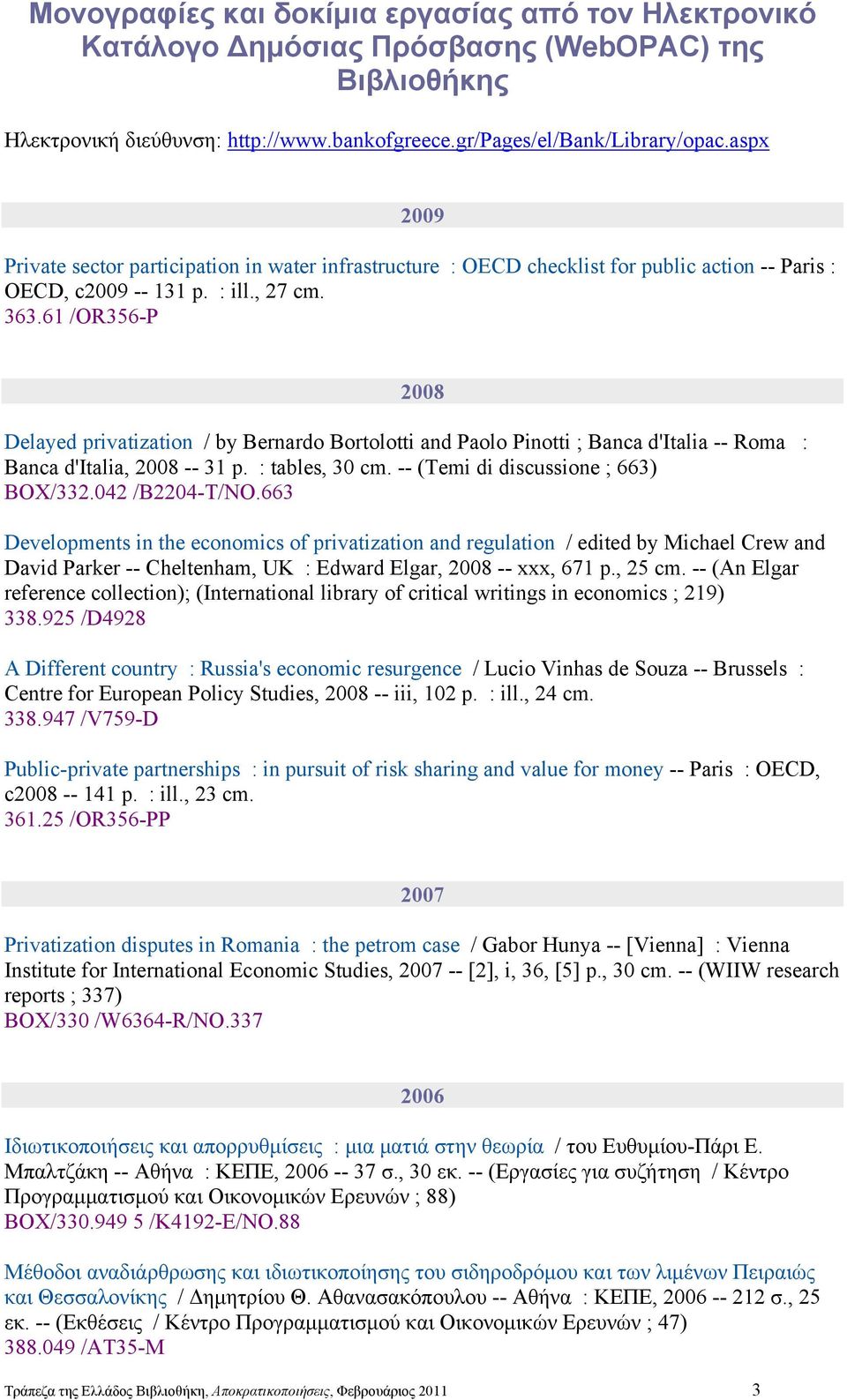 61 /OR356-P 2008 Delayed privatization / by Bernardo Bortolotti and Paolo Pinotti ; Banca d'italia -- Roma : Banca d'italia, 2008 -- 31 p. : tables, 30 cm. -- (Temi di discussione ; 663) BOX/332.