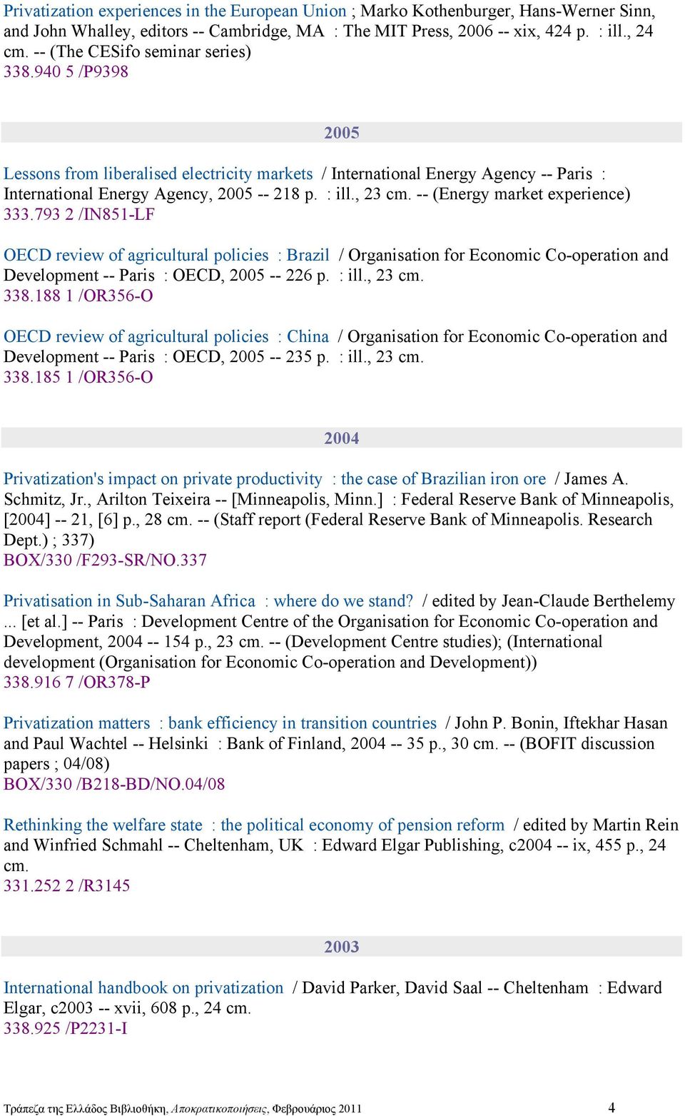 -- (Energy market experience) 333.793 2 /IN851-LF OECD review of agricultural policies : Brazil / Organisation for Economic Co-operation and Development -- Paris : OECD, 2005 -- 226 p. : ill., 23 cm.