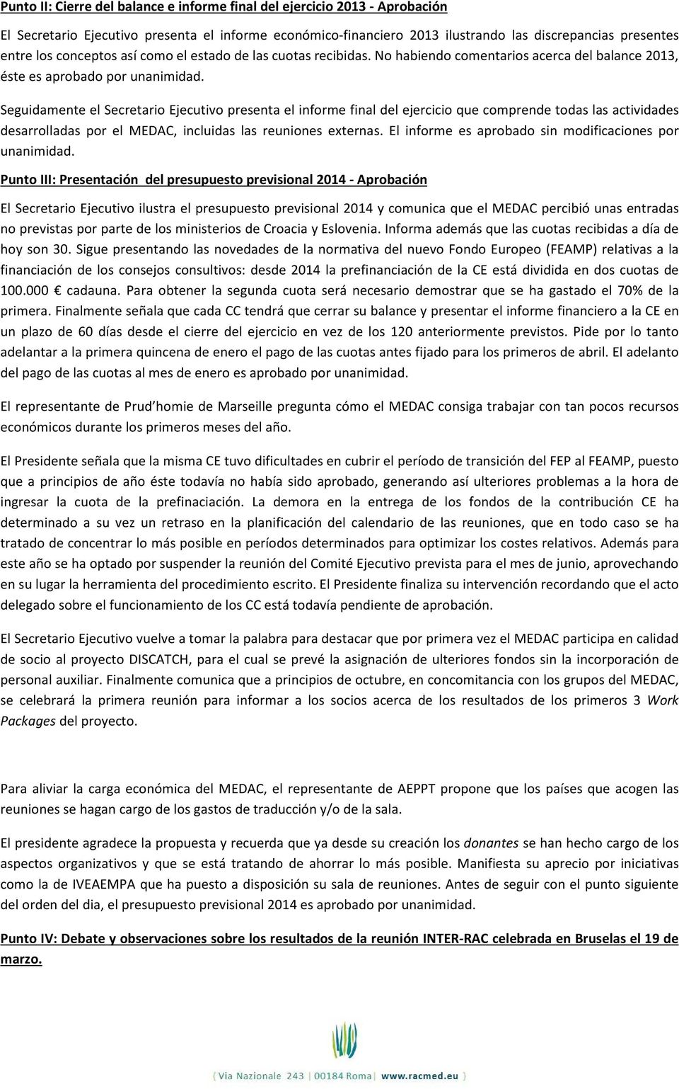 Seguidamente el Secretario Ejecutivo presenta el informe final del ejercicio que comprende todas las actividades desarrolladas por el MEDAC, incluidas las reuniones externas.