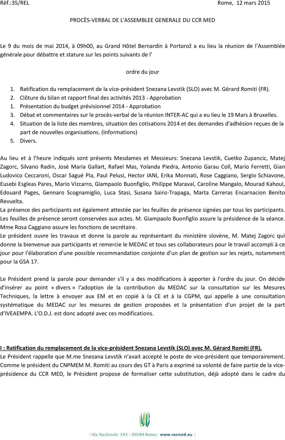 Clôture du bilan et rapport final des activités 2013 - Approbation 1. Présentation du budget prévisionnel 2014 - Approbation 3.