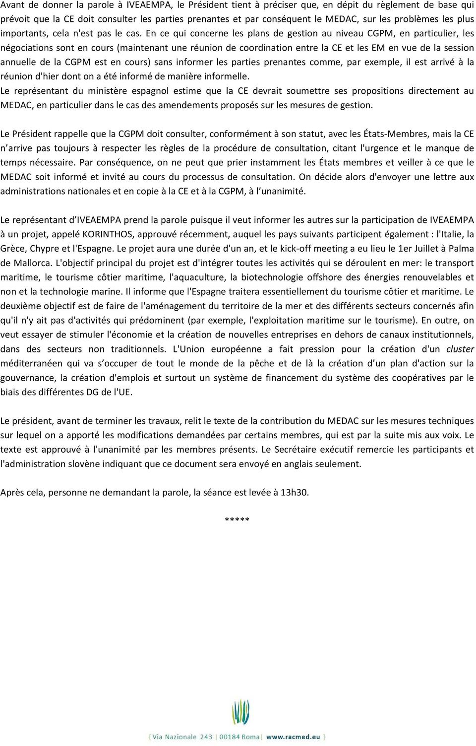 En ce qui concerne les plans de gestion au niveau CGPM, en particulier, les négociations sont en cours (maintenant une réunion de coordination entre la CE et les EM en vue de la session annuelle de