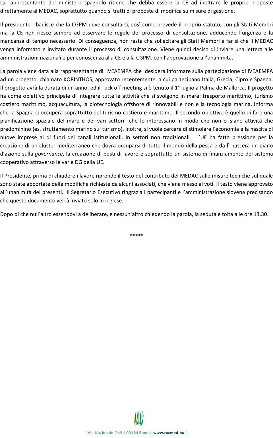 Il presidente ribadisce che la CGPM deve consultarsi, così come prevede il proprio statuto, con gli Stati Membri ma la CE non riesce sempre ad osservare le regole del processo di consultazione,