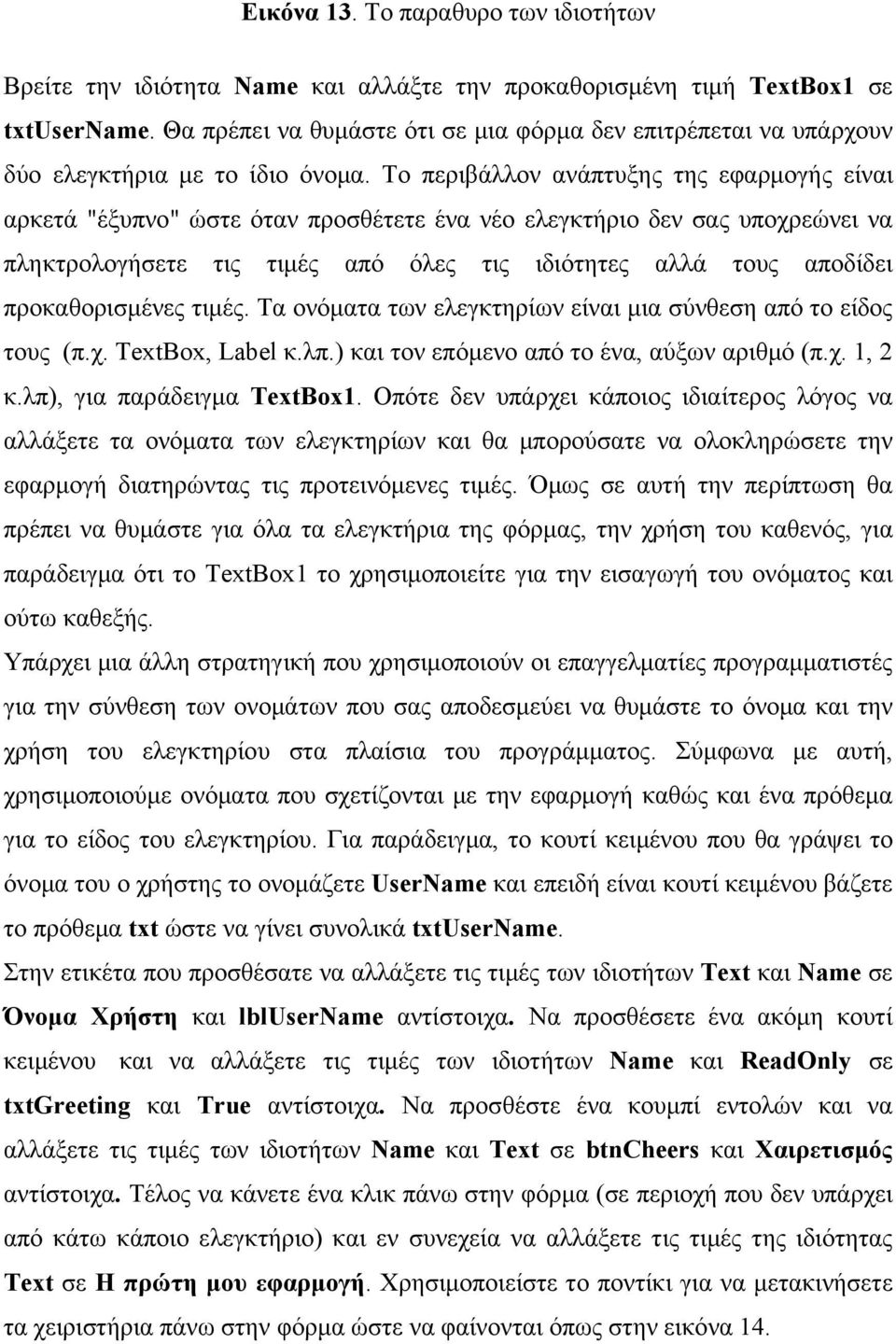 Το περιβάλλον ανάπτυξης της εφαρμογής είναι αρκετά "έξυπνο" ώστε όταν προσθέτετε ένα νέο ελεγκτήριο δεν σας υποχρεώνει να πληκτρολογήσετε τις τιμές από όλες τις ιδιότητες αλλά τους αποδίδει