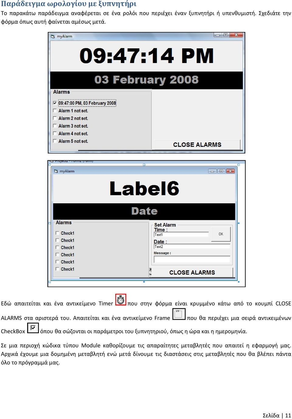Απαιτείται και ένα αντικείμενο Frame που θα περιέχει μια σειρά αντικειμένων CheckBox όπου θα σώζονται οι παράμετροι του ξυπνητηριού, όπως η ώρα και η ημερομηνία.