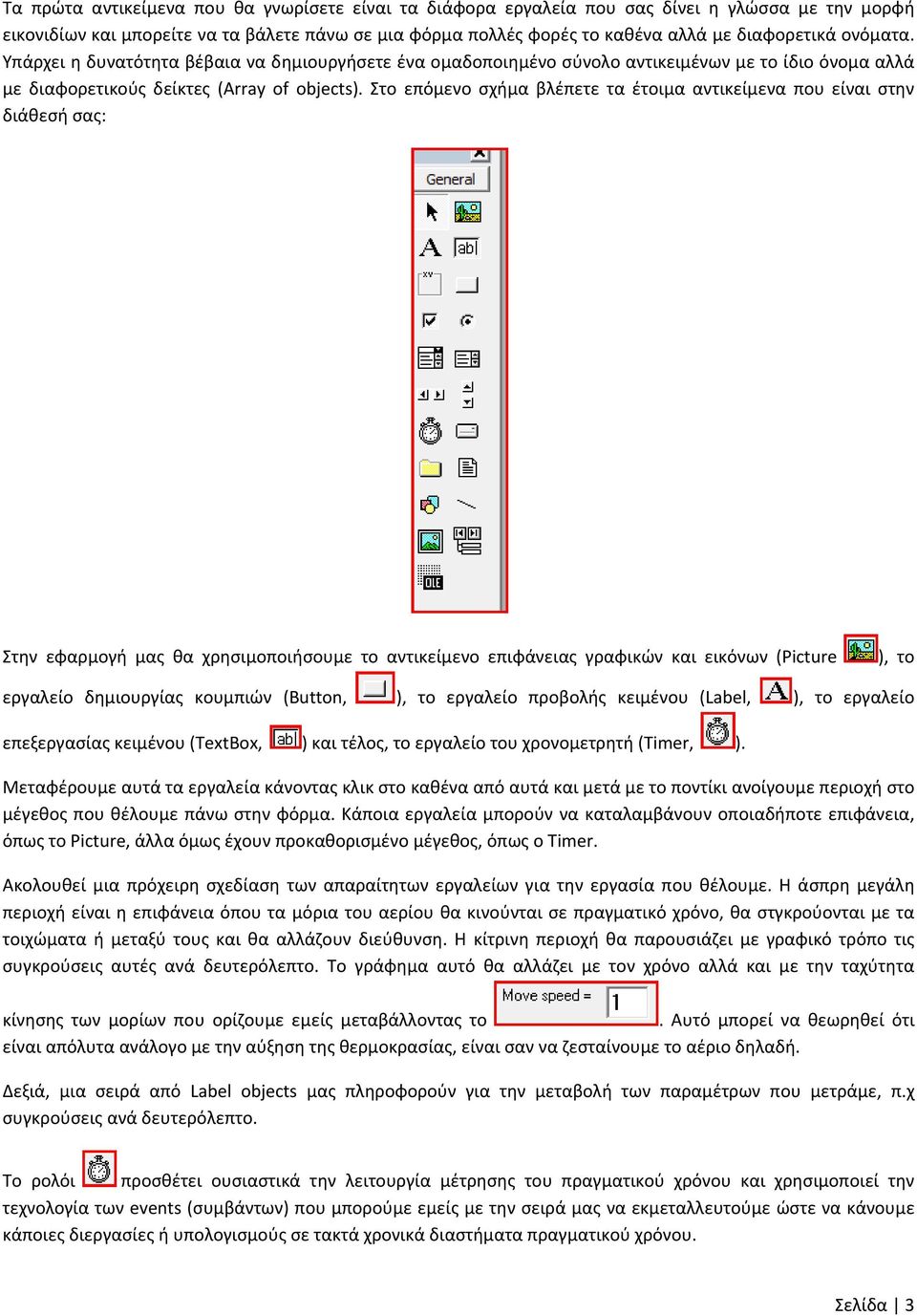 Στο επόμενο σχήμα βλέπετε τα έτοιμα αντικείμενα που είναι στην διάθεσή σας: Στην εφαρμογή μας θα χρησιμοποιήσουμε το αντικείμενο επιφάνειας γραφικών και εικόνων (Picture ), το εργαλείο δημιουργίας