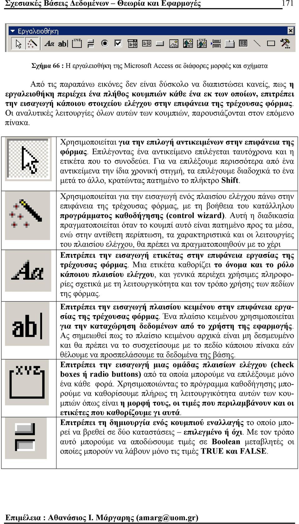 Οι αναλυτικές λειτουργίες όλων αυτών των κουµπιών, παρουσιάζονται στον επόµενο πίνακα. Χρησιµοποιείται για την επιλογή αντικειµένων στην επιφάνεια της φόρµας.