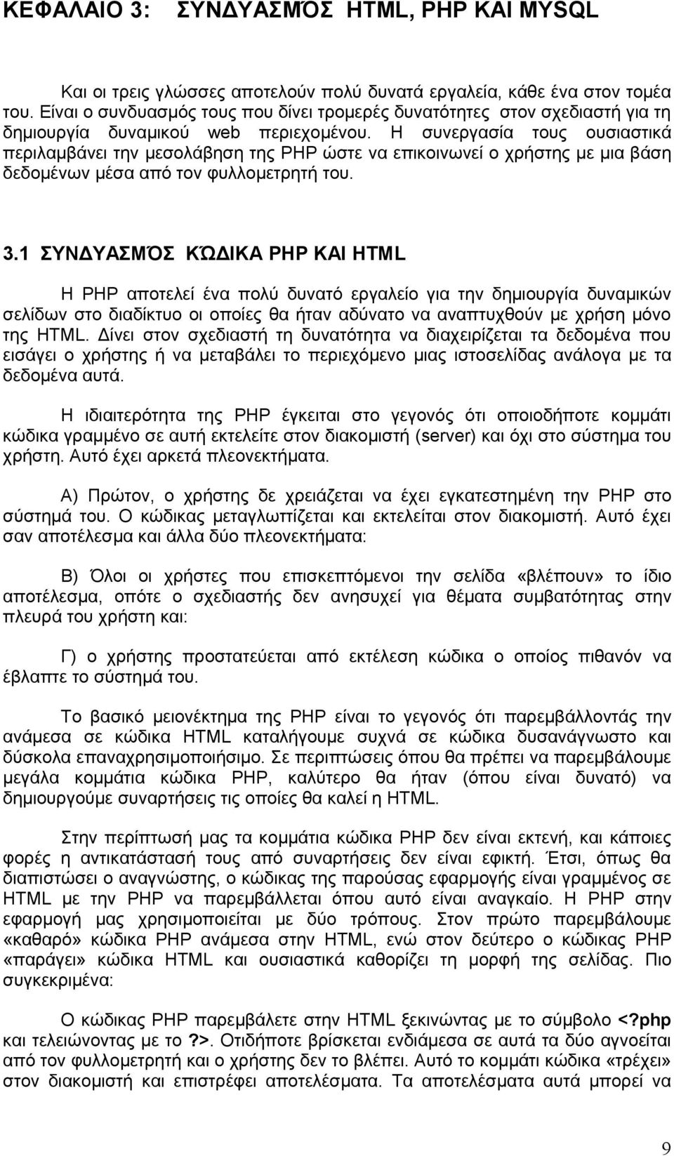 Η συνεργασία τους ουσιαστικά περιλαμβάνει την μεσολάβηση της PHP ώστε να επικοινωνεί ο χρήστης με μια βάση δεδομένων μέσα από τον φυλλομετρητή του. 3.