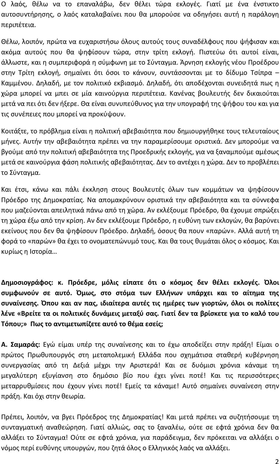 Πιστεύω ότι αυτοί είναι, άλλωστε, και η συμπεριφορά η σύμφωνη με το Σύνταγμα. Άρνηση εκλογής νέου Προέδρου στην Τρίτη εκλογή, σημαίνει ότι όσοι το κάνουν, συντάσσονται με το δίδυμο Τσίπρα Καμμένου.