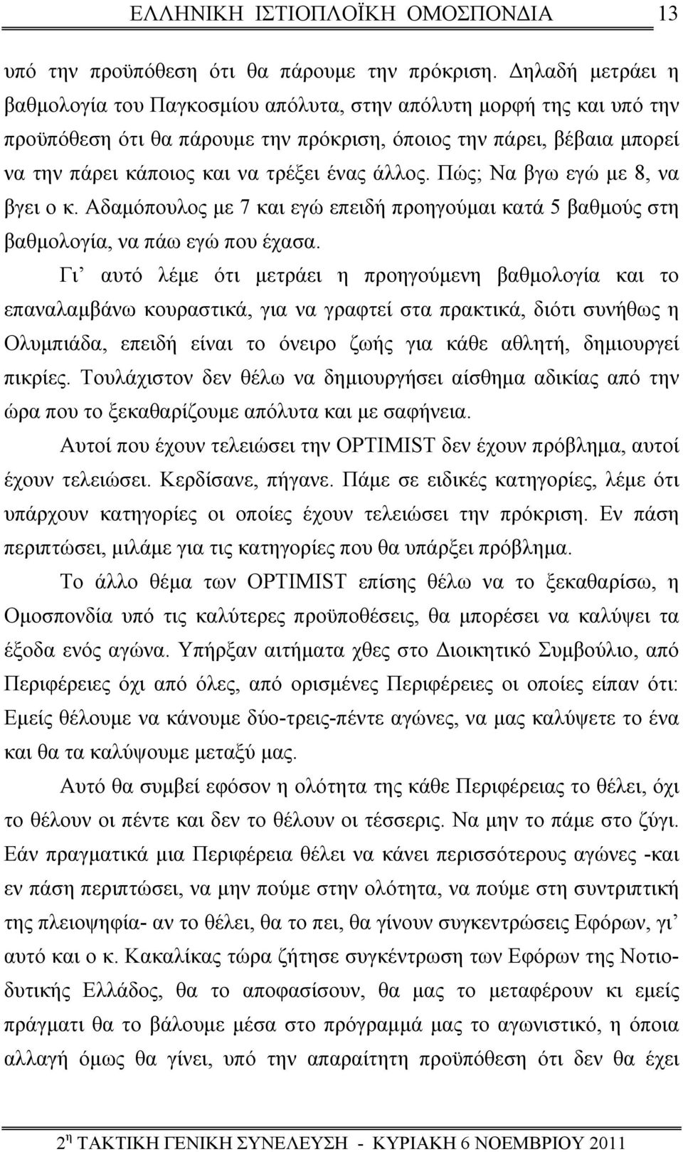 άλλος. Πώς; Να βγω εγώ με 8, να βγει ο κ. Αδαμόπουλος με 7 και εγώ επειδή προηγούμαι κατά 5 βαθμούς στη βαθμολογία, να πάω εγώ που έχασα.