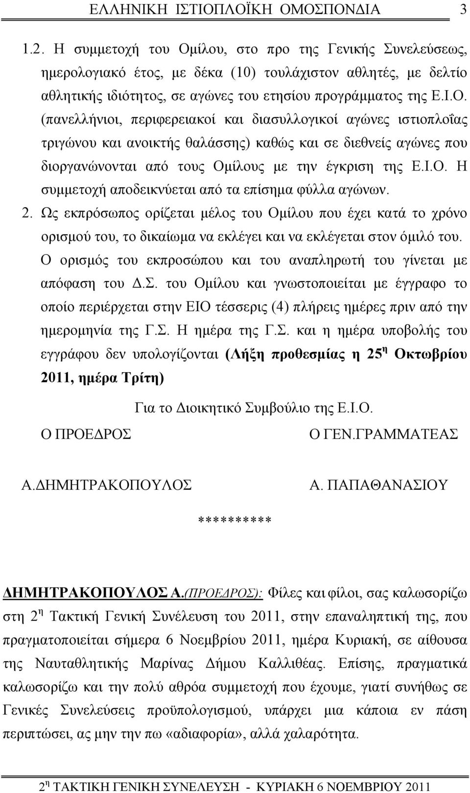 (πανελλήνιοι, περιφερειακοί και διασυλλογικοί αγώνες ιστιοπλοΐας τριγώνου και ανοικτής θαλάσσης) καθώς και σε διεθνείς αγώνες που διοργανώνονται από τους Ομ