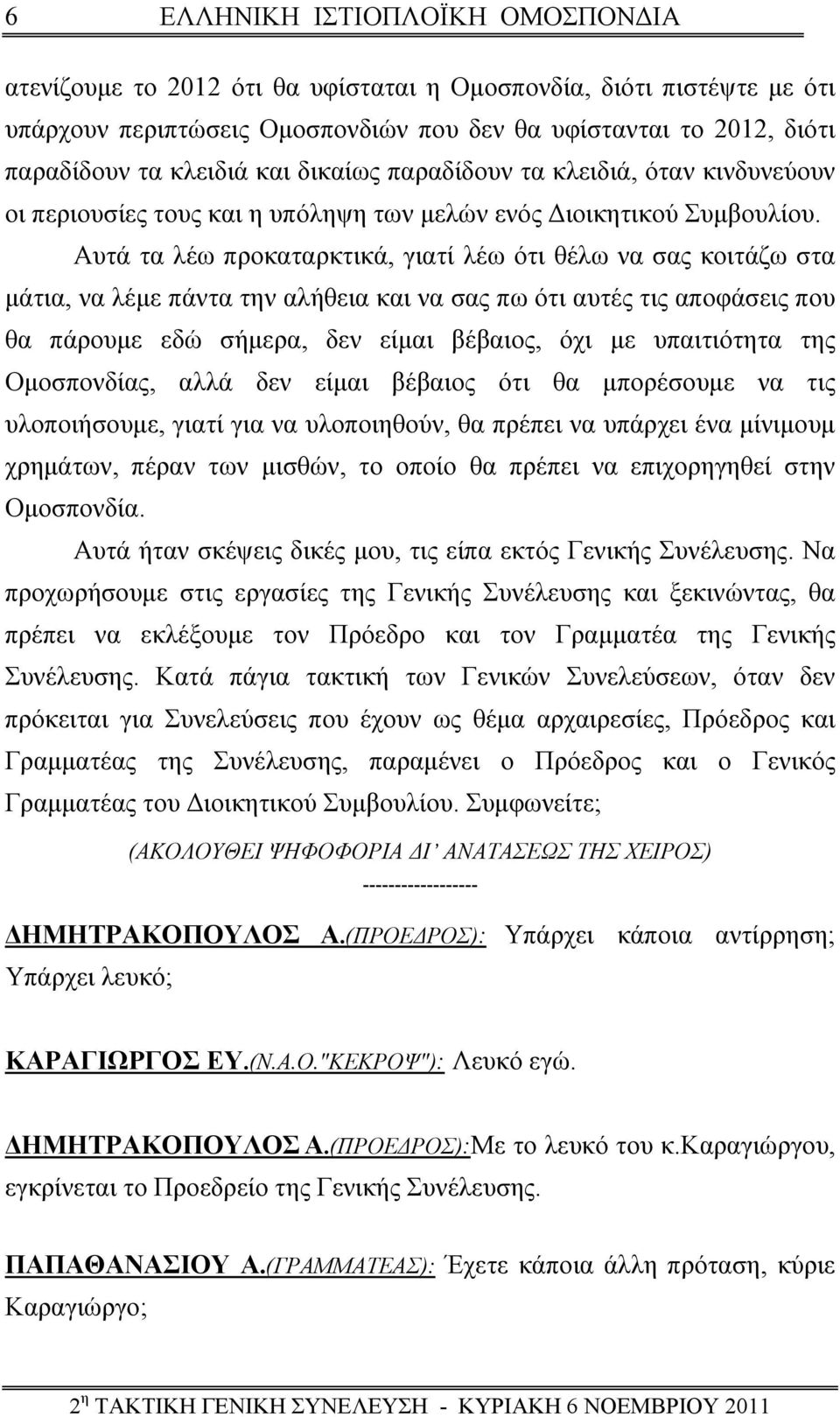 Αυτά τα λέω προκαταρκτικά, γιατί λέω ότι θέλω να σας κοιτάζω στα μάτια, να λέμε πάντα την αλήθεια και να σας πω ότι αυτές τις αποφάσεις που θα πάρουμε εδώ σήμερα, δεν είμαι βέβαιος, όχι με