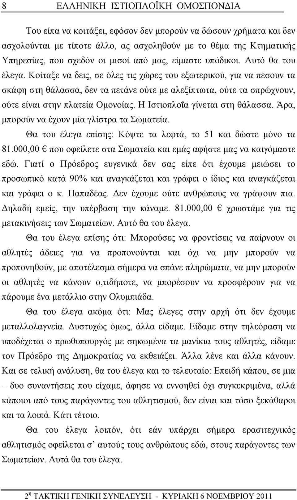 Κοίταξε να δεις, σε όλες τις χώρες του εξωτερικού, για να πέσουν τα σκάφη στη θάλασσα, δεν τα πετάνε ούτε με αλεξίπτωτα, ούτε τα σπρώχνουν, ούτε είναι στην πλατεία Ομονοίας.