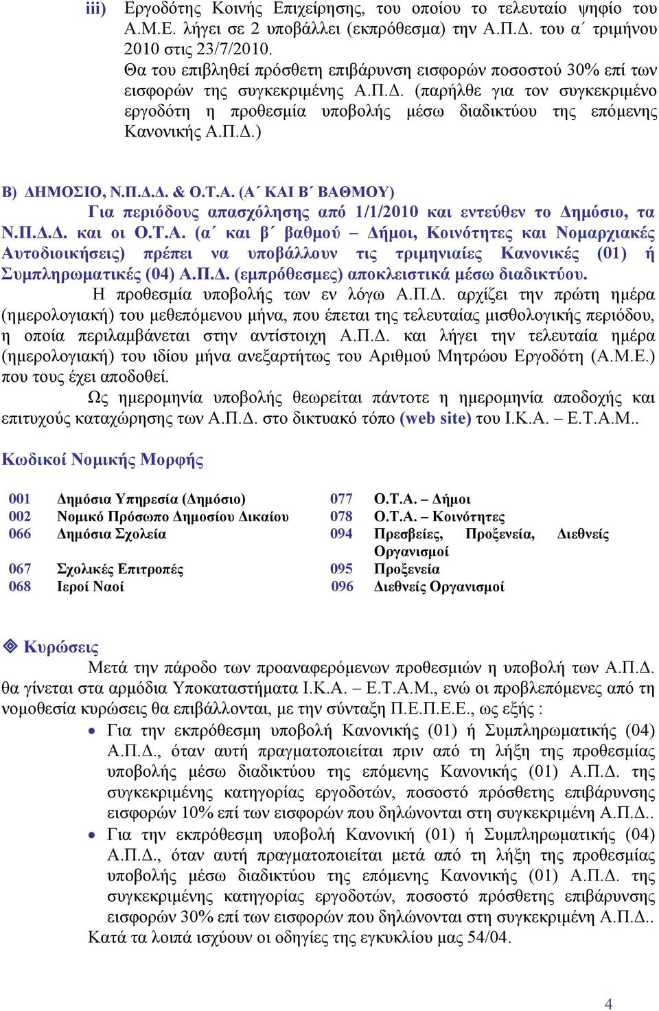 (παρήλθε για τον συγκεκριμένο εργοδότη η προθεσμία υποβολής μέσω διαδικτύου της επόμενης Κανονικής Α.Π.Δ.) Β) ΔΗΜΟΣΙΟ, Ν.Π.Δ.Δ. & Ο.Τ.Α. (Α ΚΑΙ Β ΒΑΘΜΟΥ) Για περιόδους απασχόλησης από 1/1/2010 και εντεύθεν το Δημόσιο, τα Ν.