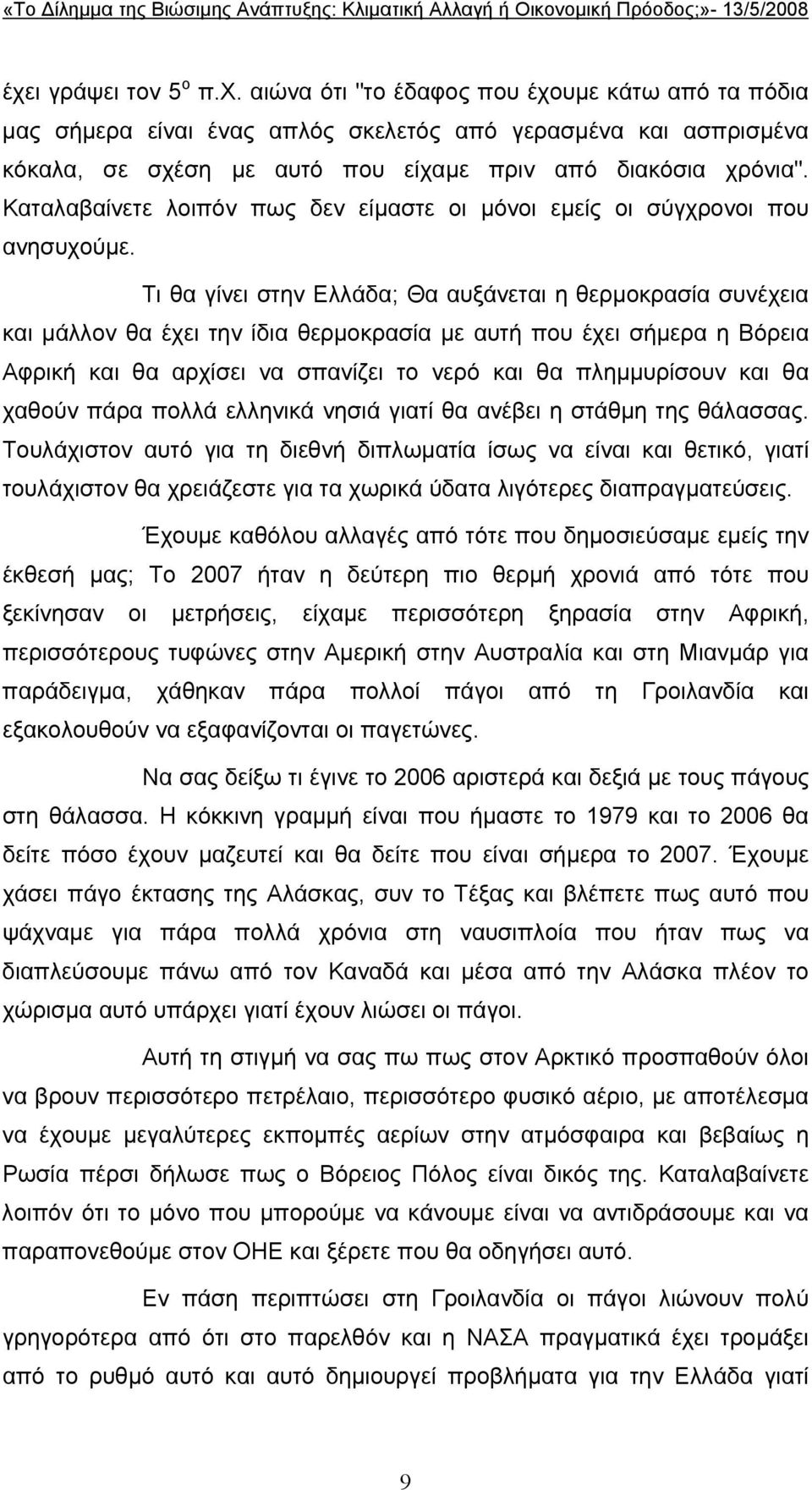 Τι θα γίνει στην Ελλάδα; Θα αυξάνεται η θερµοκρασία συνέχεια και µάλλον θα έχει την ίδια θερµοκρασία µε αυτή που έχει σήµερα η Βόρεια Αφρική και θα αρχίσει να σπανίζει το νερό και θα πληµµυρίσουν και